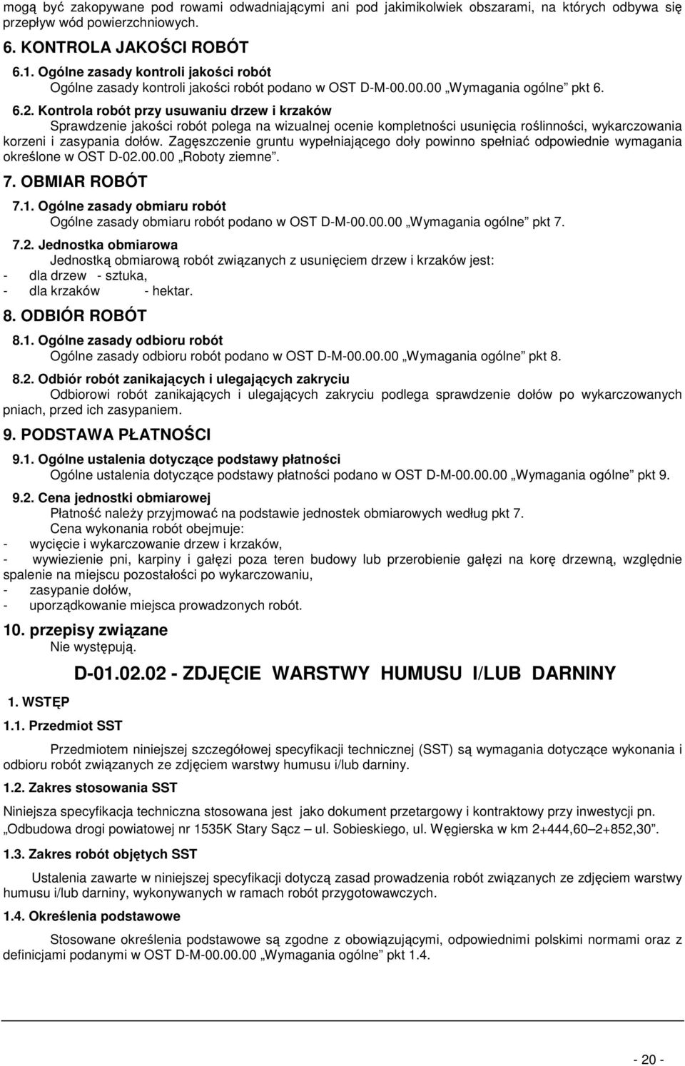 Kontrola robót przy usuwaniu drzew i krzaków Sprawdzenie jakości robót polega na wizualnej ocenie kompletności usunięcia roślinności, wykarczowania korzeni i zasypania dołów.