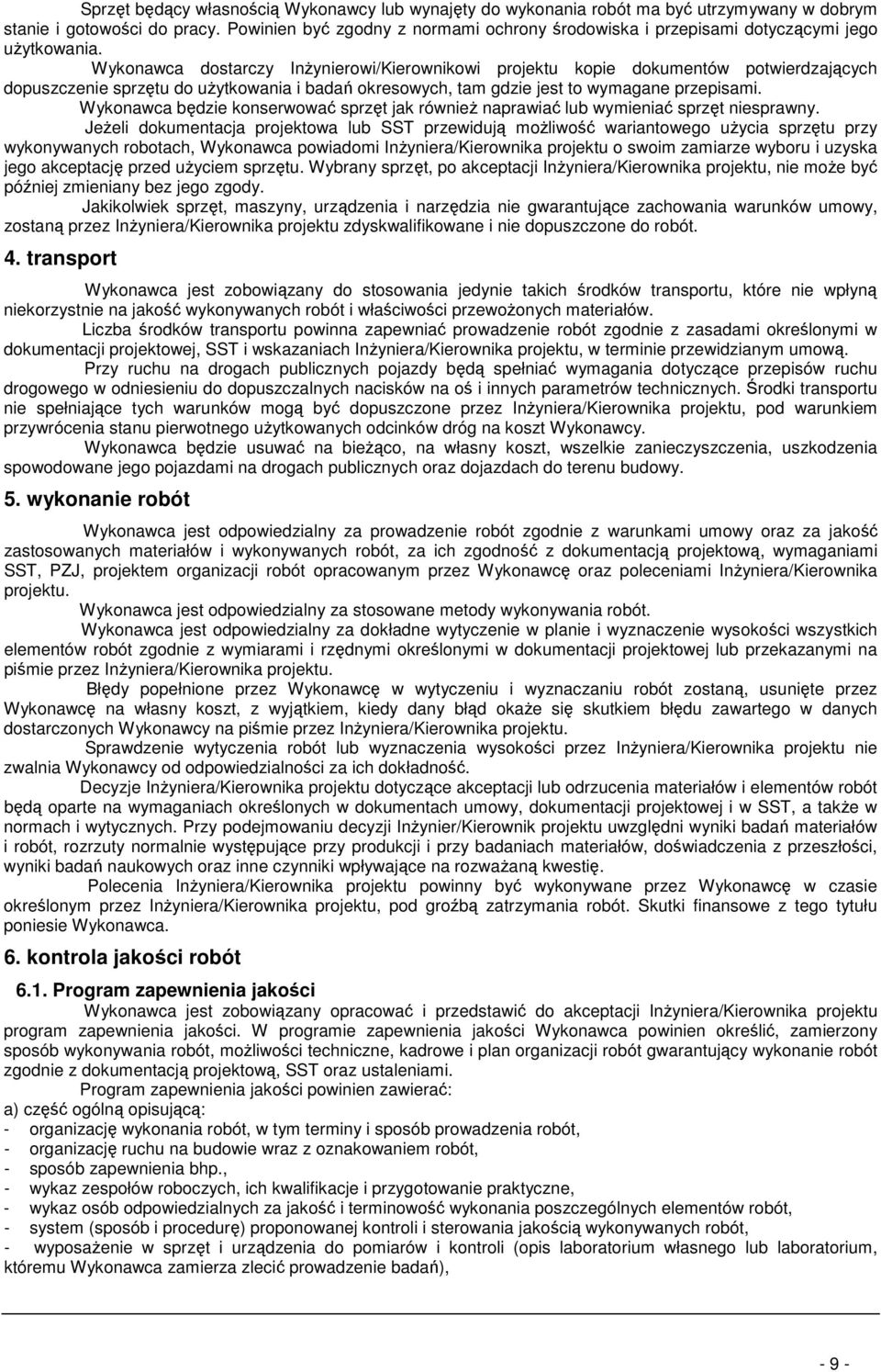 Wykonawca dostarczy InŜynierowi/Kierownikowi projektu kopie dokumentów potwierdzających dopuszczenie sprzętu do uŝytkowania i badań okresowych, tam gdzie jest to wymagane przepisami.