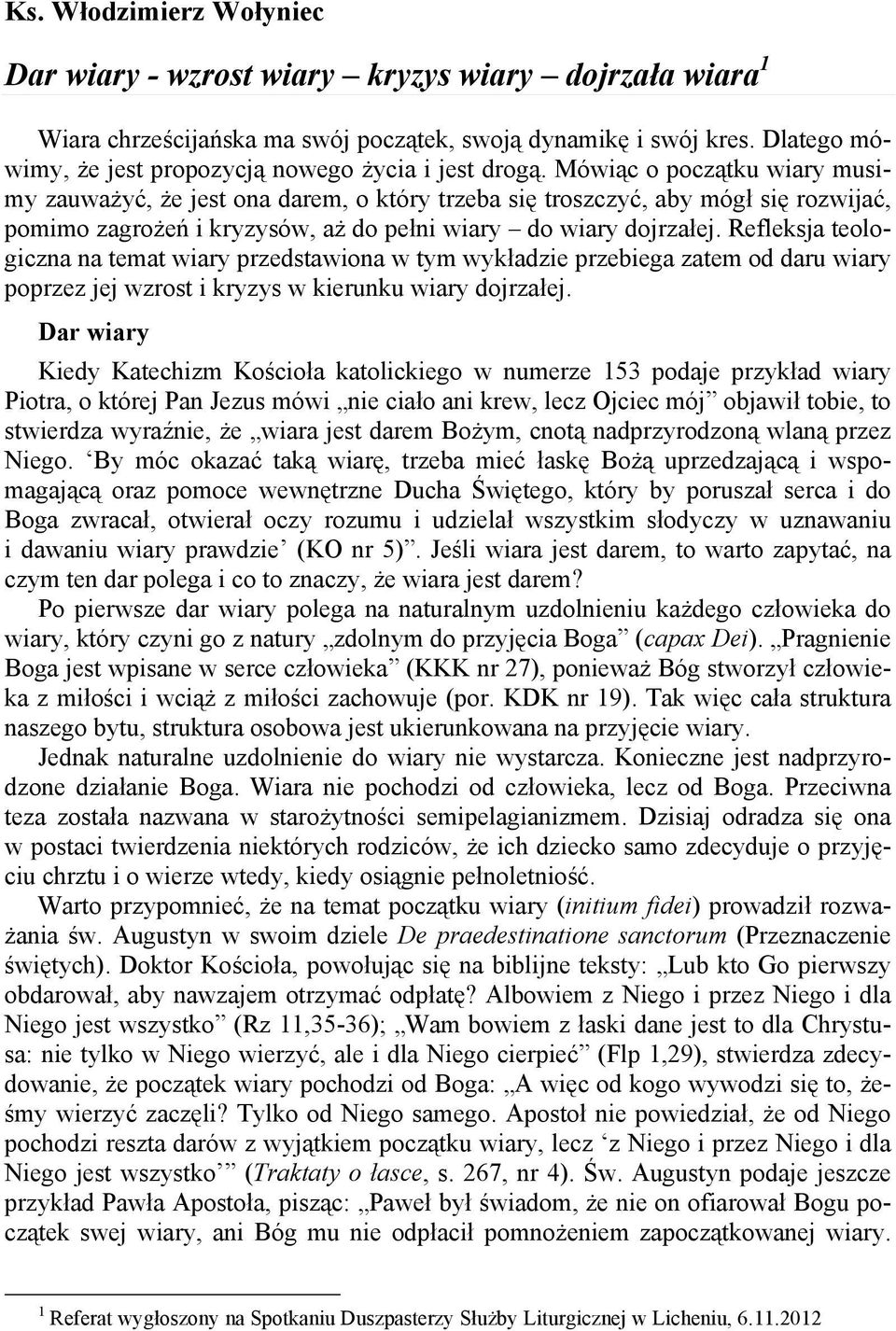 Mówiąc o początku wiary musimy zauważyć, że jest ona darem, o który trzeba się troszczyć, aby mógł się rozwijać, pomimo zagrożeń i kryzysów, aż do pełni wiary do wiary dojrzałej.