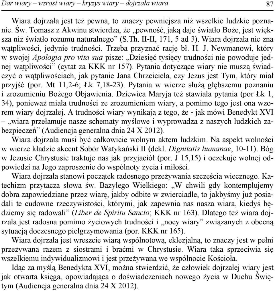 Trzeba przyznać rację bł. H. J. Newmanowi, który w swojej Apologia pro vita sua pisze: Dziesięć tysięcy trudności nie powoduje jednej wątpliwości (cytat za KKK nr 157).