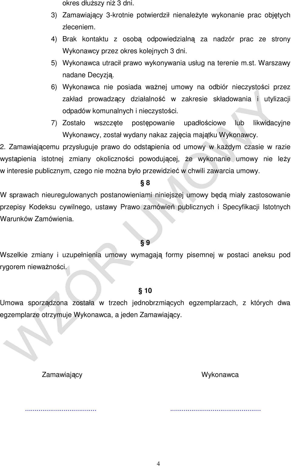 6) Wykonawca nie posiada waŝnej umowy na odbiór nieczystości przez zakład prowadzący działalność w zakresie składowania i utylizacji odpadów komunalnych i nieczystości.