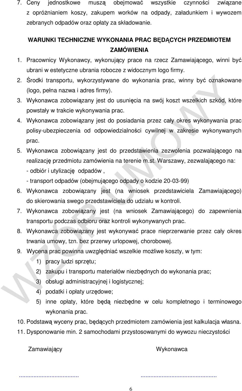 Pracownicy Wykonawcy, wykonujący prace na rzecz Zamawiającego, winni być ubrani w estetyczne ubrania robocze z widocznym logo firmy. 2.