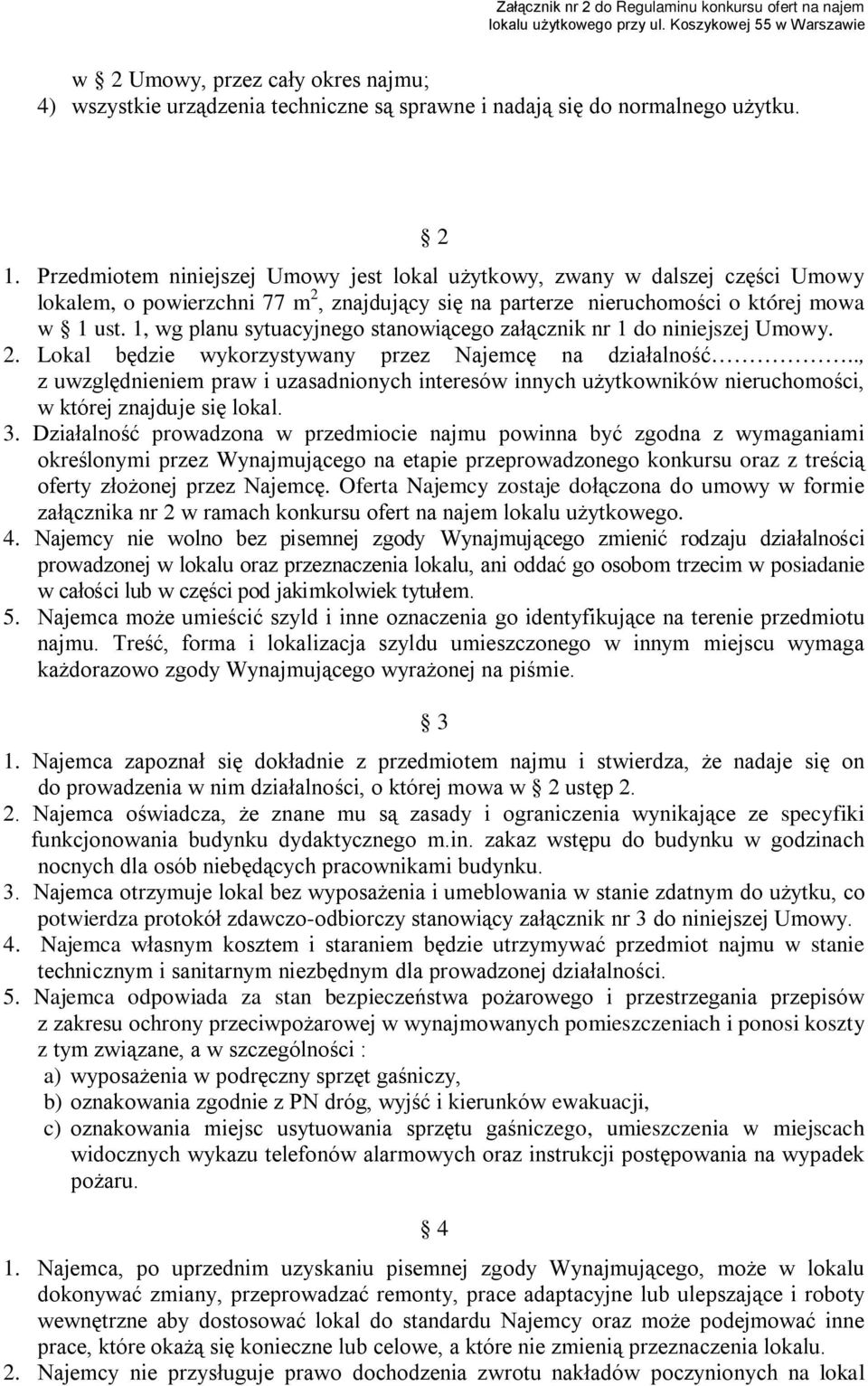 1, wg planu sytuacyjnego stanowiącego załącznik nr 1 do niniejszej Umowy. 2. Lokal będzie wykorzystywany przez Najemcę na działalność.