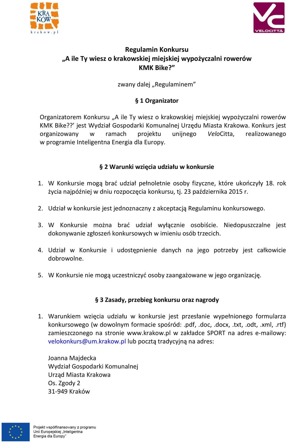 Konkurs jest organizowany w ramach projektu unijnego VeloCitta, realizowanego w programie Inteligentna Energia dla Europy. 2 Warunki wzięcia udziału w konkursie 1.