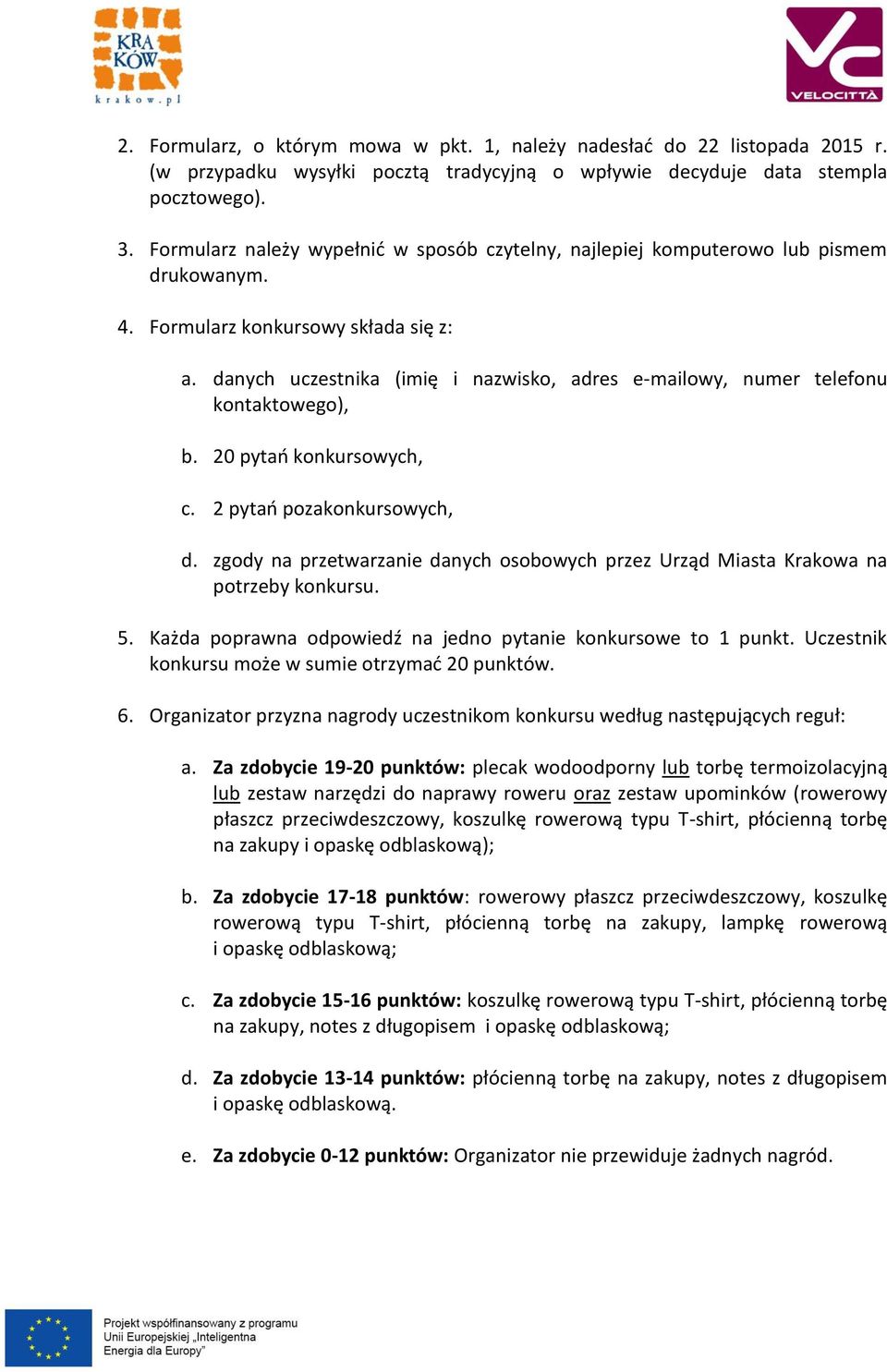 danych uczestnika (imię i nazwisko, adres e-mailowy, numer telefonu kontaktowego), b. 20 pytań konkursowych, c. 2 pytań pozakonkursowych, d.