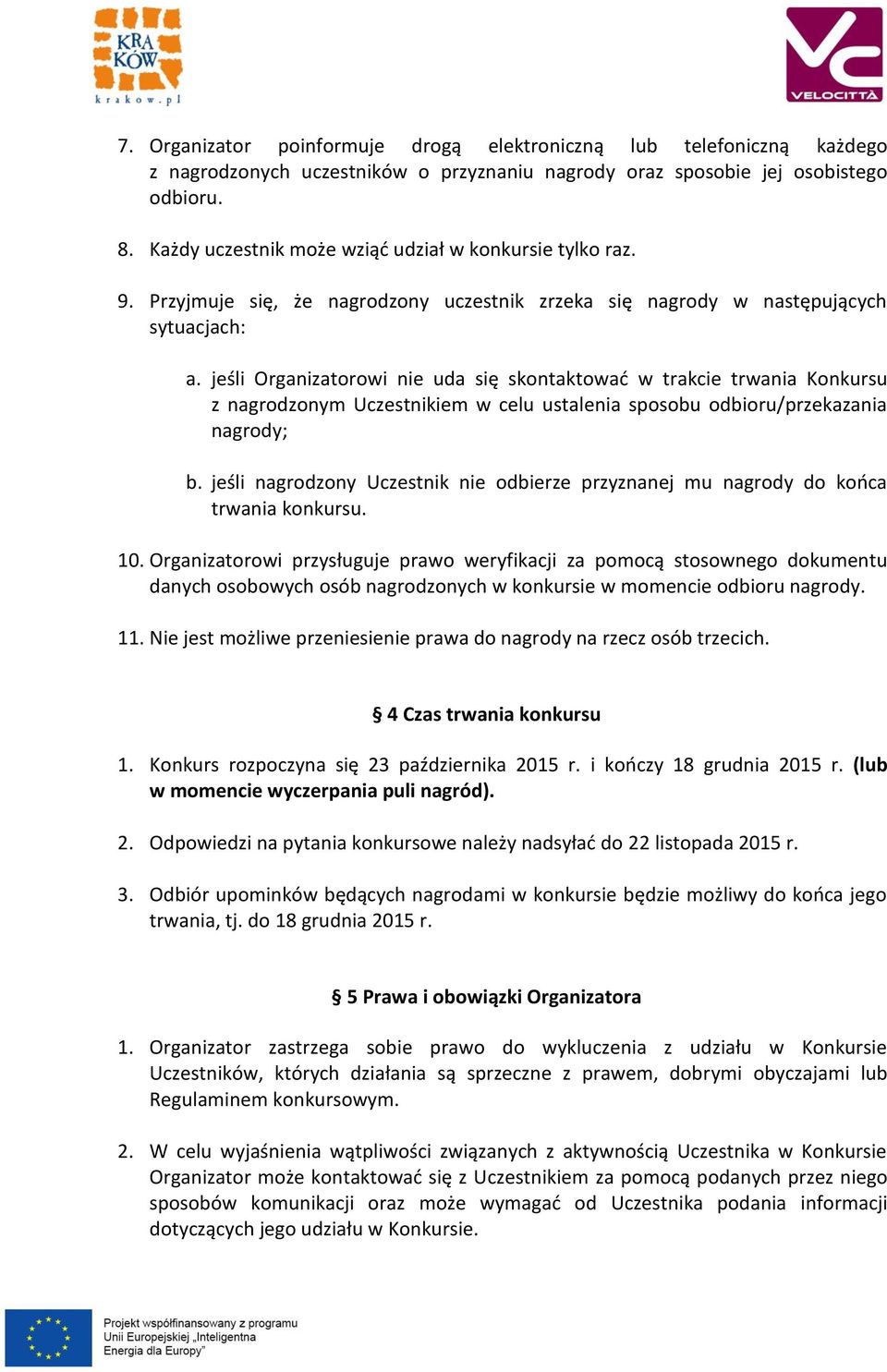 jeśli Organizatorowi nie uda się skontaktować w trakcie trwania Konkursu z nagrodzonym Uczestnikiem w celu ustalenia sposobu odbioru/przekazania nagrody; b.