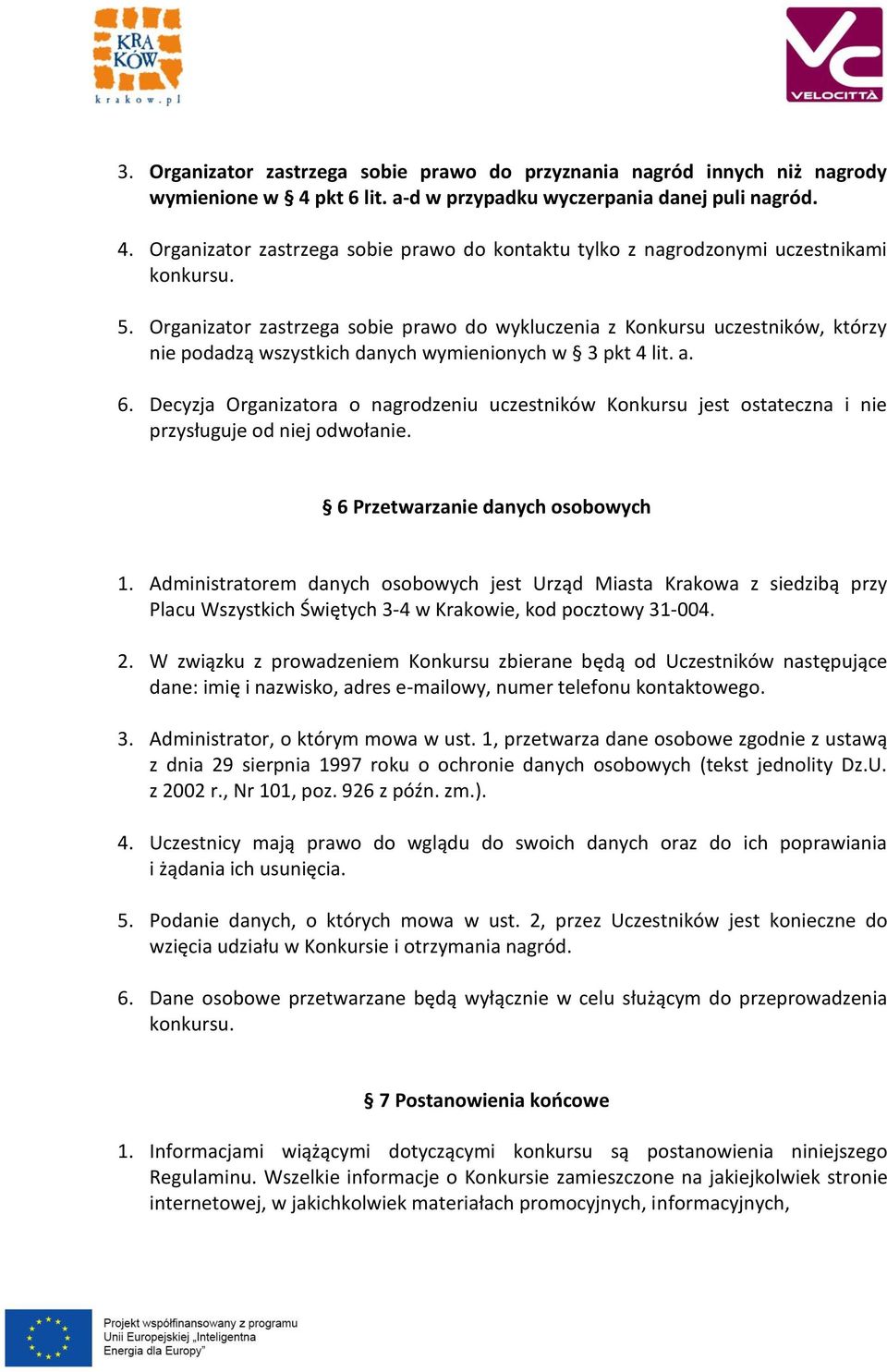 Decyzja Organizatora o nagrodzeniu uczestników Konkursu jest ostateczna i nie przysługuje od niej odwołanie. 6 Przetwarzanie danych osobowych 1.