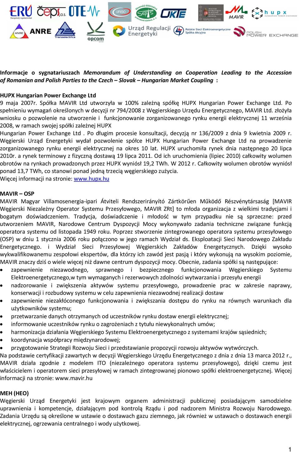 Po spełnieniu wymagań określonych w decyzji nr 794/2008 z Węgierskiego Urzędu Energetycznego, MAVIR Ltd.