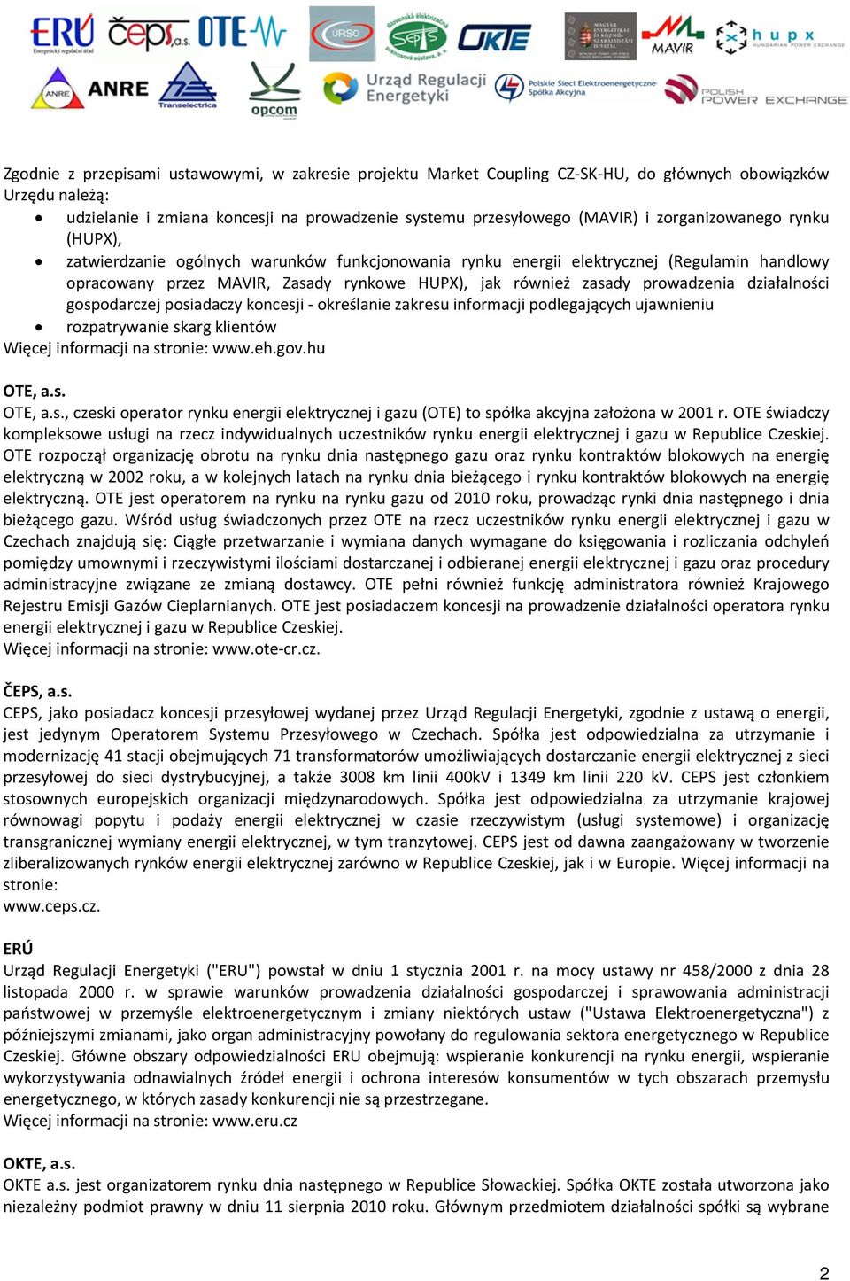 prowadzenia działalności gospodarczej posiadaczy koncesji określanie zakresu informacji podlegających ujawnieniu rozpatrywanie skarg klientów Więcej informacji na stronie: www.eh.gov.hu OTE, a.s. OTE, a.s., czeski operator rynku energii elektrycznej i gazu (OTE) to spółka akcyjna założona w 2001 r.