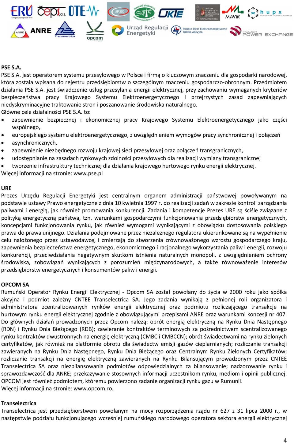 Przedmiotem działania  jest świadczenie usług przesyłania energii elektrycznej, przy zachowaniu wymaganych kryteriów bezpieczeństwa pracy Krajowego Systemu Elektroenergetycznego i przejrzystych zasad