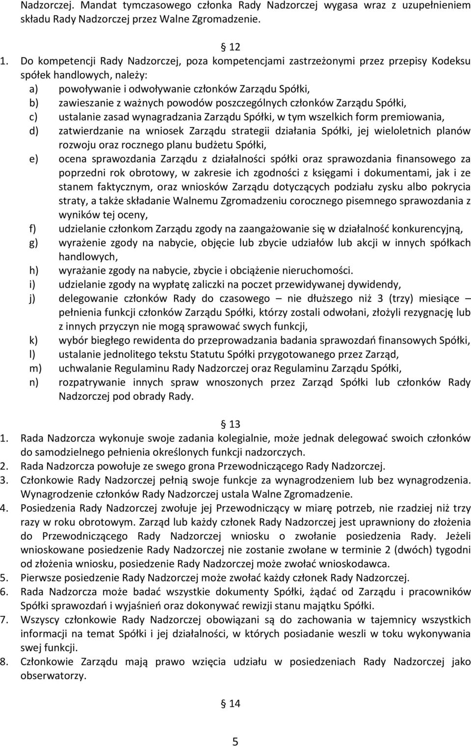 powodów poszczególnych członków Zarządu Spółki, c) ustalanie zasad wynagradzania Zarządu Spółki, w tym wszelkich form premiowania, d) zatwierdzanie na wniosek Zarządu strategii działania Spółki, jej