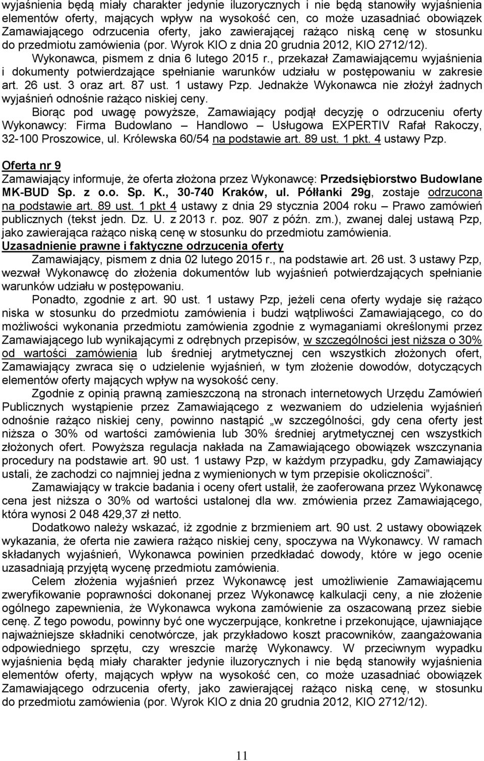 , przekazał Zamawiającemu wyjaśnienia i dokumenty potwierdzające spełnianie warunków udziału w postępowaniu w zakresie art. 26 ust. 3 oraz art. 87 ust. 1 ustawy Pzp.