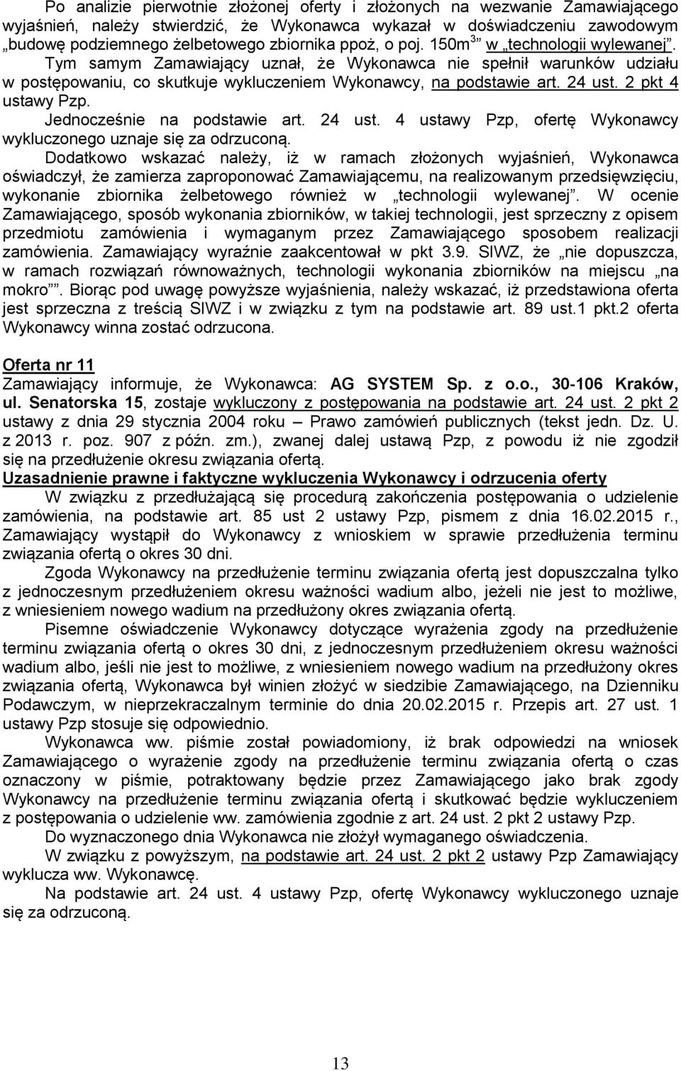 2 pkt 4 ustawy Pzp. Jednocześnie na podstawie art. 24 ust. 4 ustawy Pzp, ofertę Wykonawcy wykluczonego uznaje się za odrzuconą.