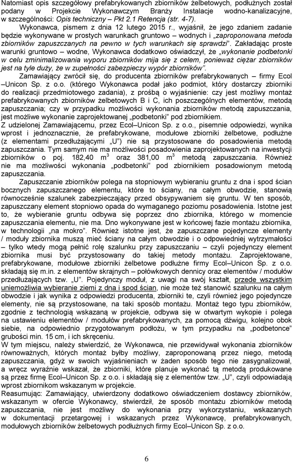 , wyjaśnił, że jego zdaniem zadanie będzie wykonywane w prostych warunkach gruntowo wodnych i zaproponowana metoda zbiorników zapuszczanych na pewno w tych warunkach się sprawdzi.