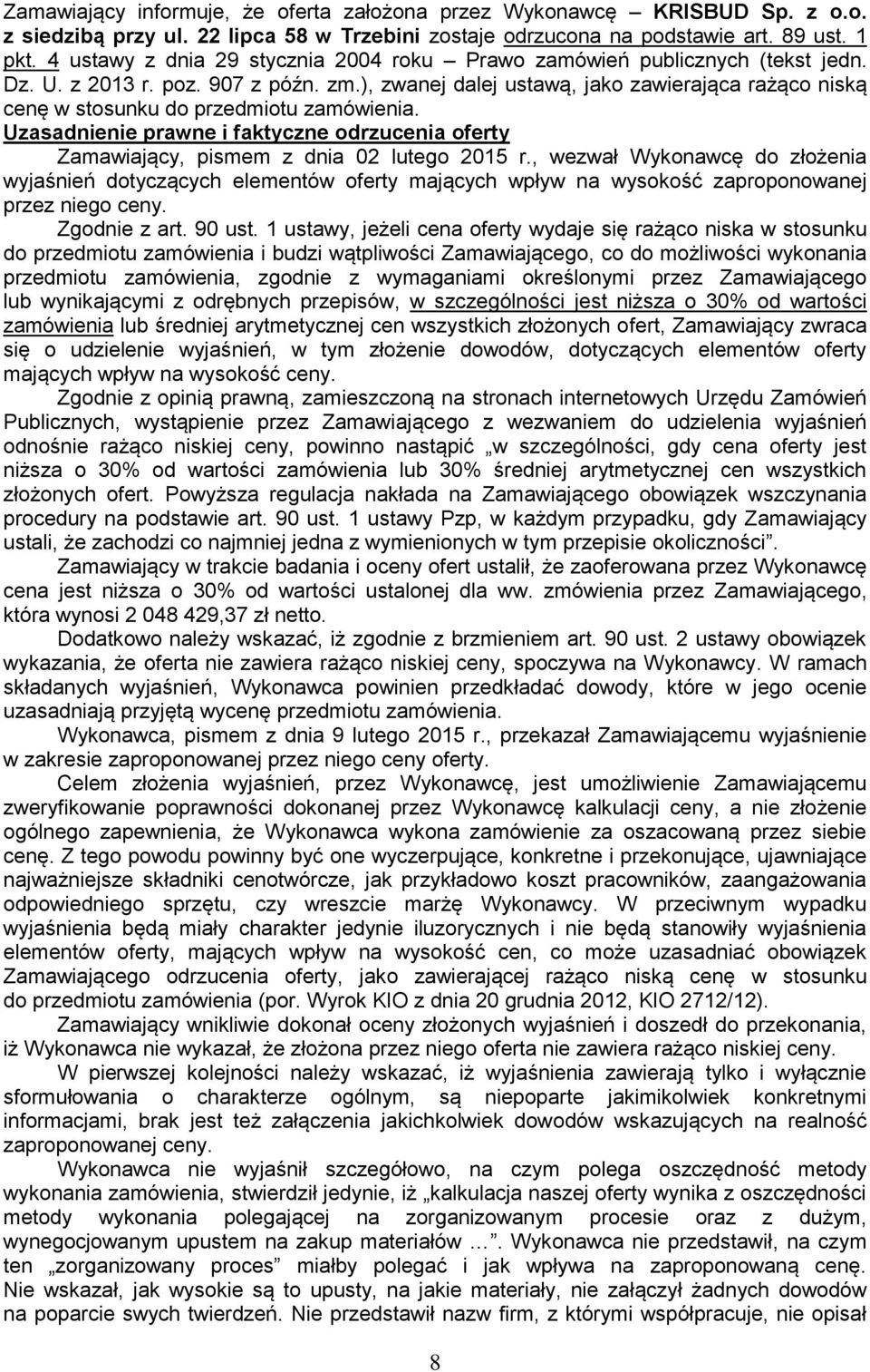 ), zwanej dalej ustawą, jako zawierająca rażąco niską cenę w stosunku do przedmiotu zamówienia. Uzasadnienie prawne i faktyczne odrzucenia oferty Zamawiający, pismem z dnia 02 lutego 2015 r.