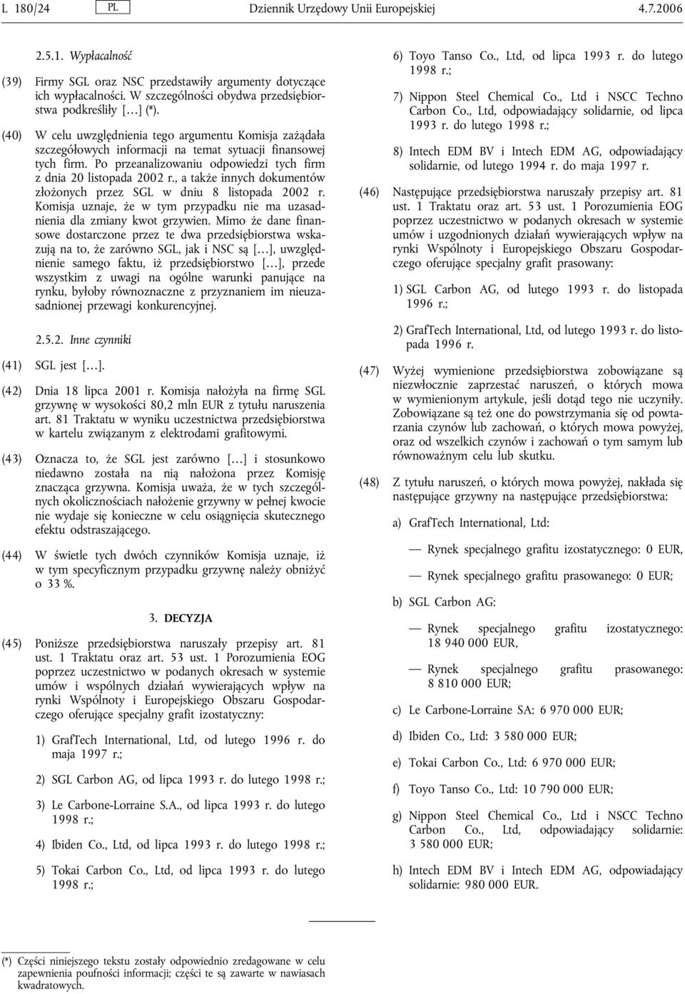 Po przeanalizowaniu odpowiedzi tych firm z dnia 20 listopada 2002 r., a także innych dokumentów złożonych przez SGL w dniu 8 listopada 2002 r.