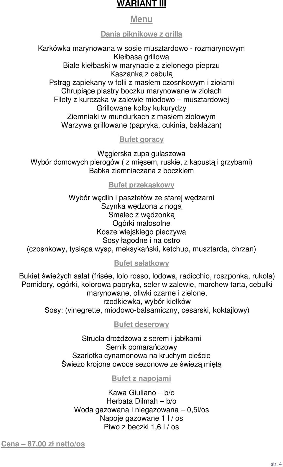 Warzywa grillowane (papryka, cukinia, bakłażan) Bufet gorący Węgierska zupa gulaszowa Wybór domowych pierogów ( z mięsem, ruskie, z kapustą i grzybami) Babka ziemniaczana z boczkiem Bufet przekąskowy