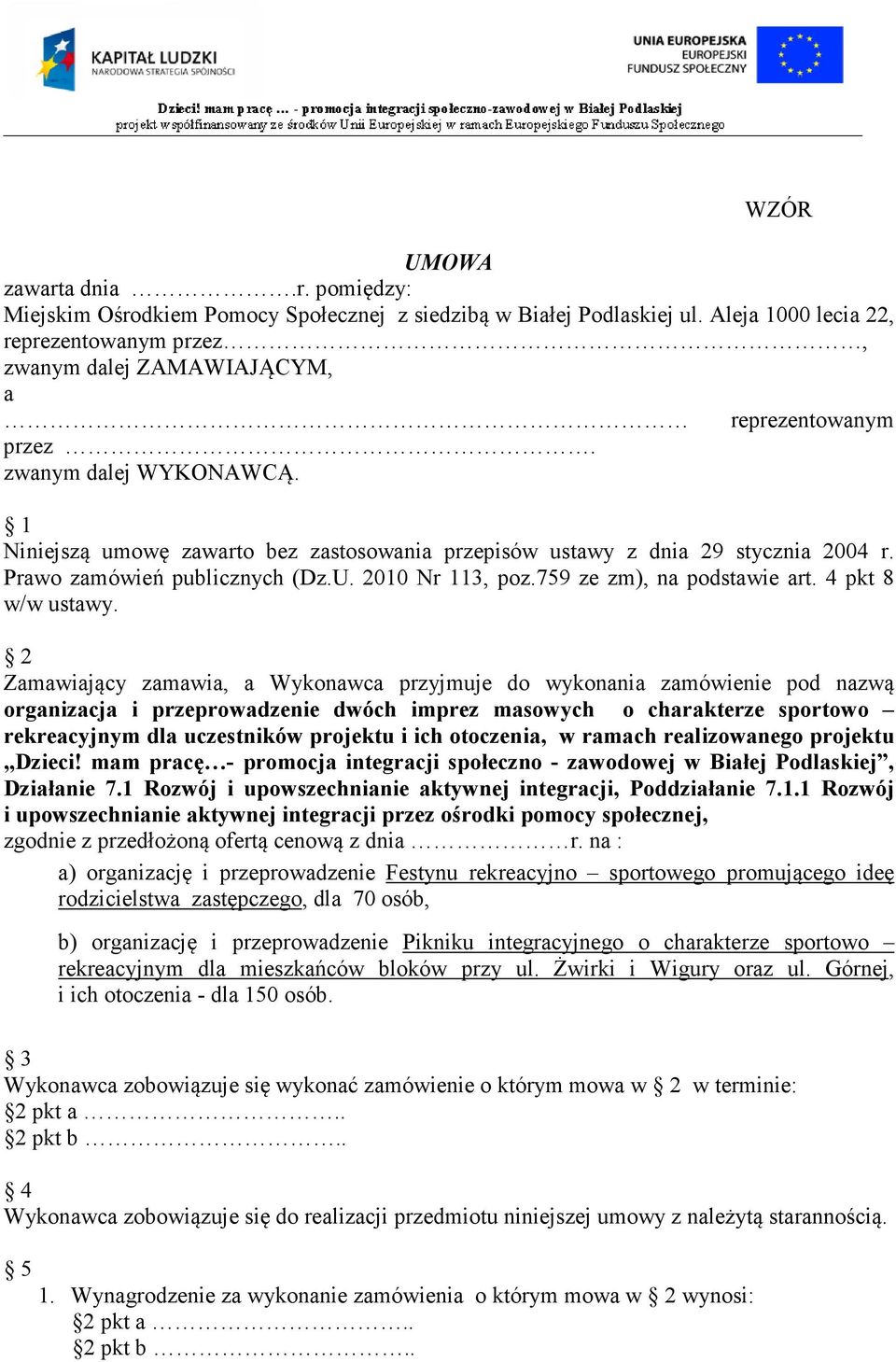 1 Niniejszą umowę zawarto bez zastosowania przepisów ustawy z dnia 29 stycznia 2004 r. Prawo zamówień publicznych (Dz.U. 2010 Nr 113, poz.759 ze zm), na podstawie art. 4 pkt 8 w/w ustawy.