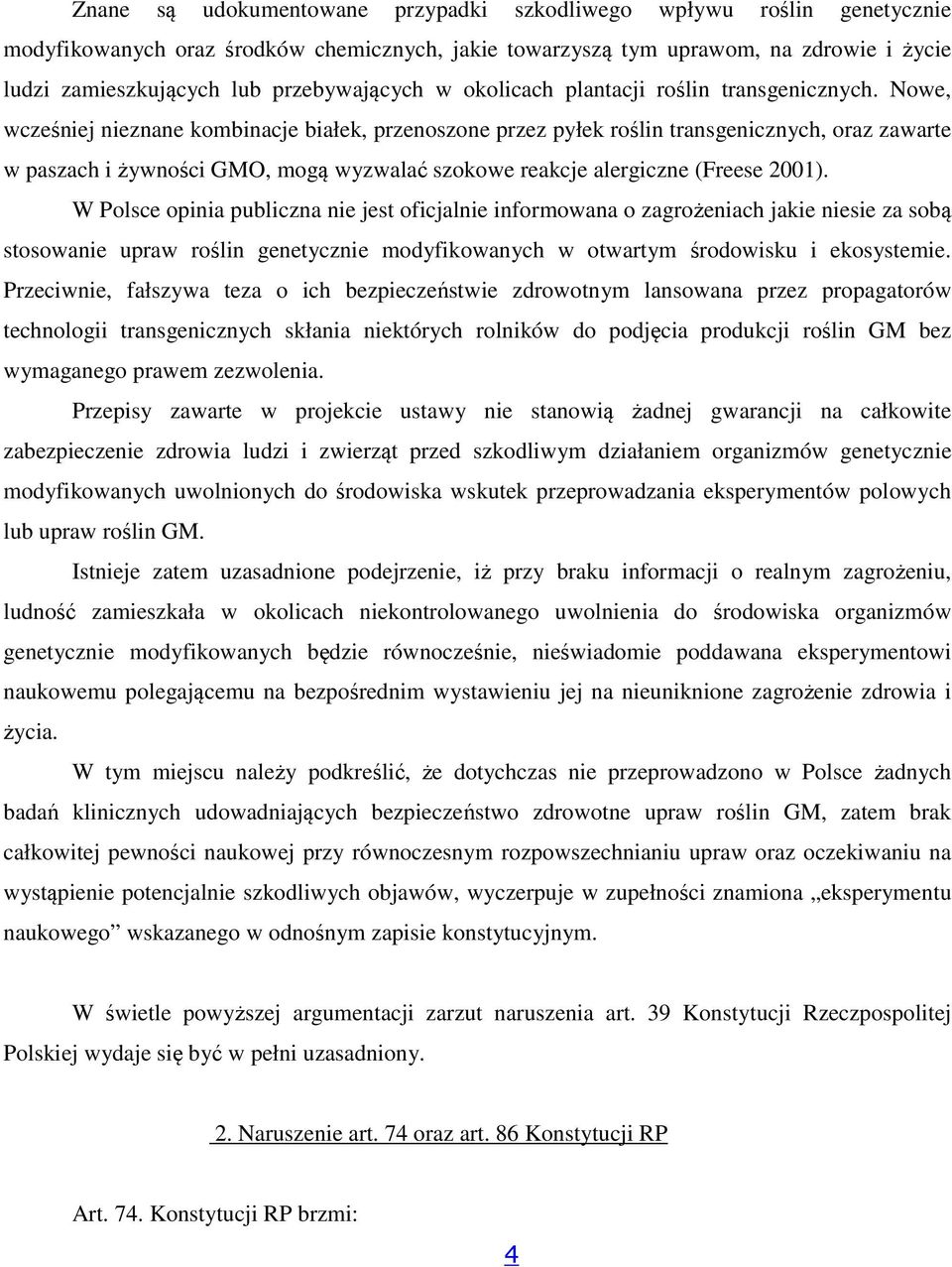 Nowe, wcześniej nieznane kombinacje białek, przenoszone przez pyłek roślin transgenicznych, oraz zawarte w paszach i żywności GMO, mogą wyzwalać szokowe reakcje alergiczne (Freese 2001).