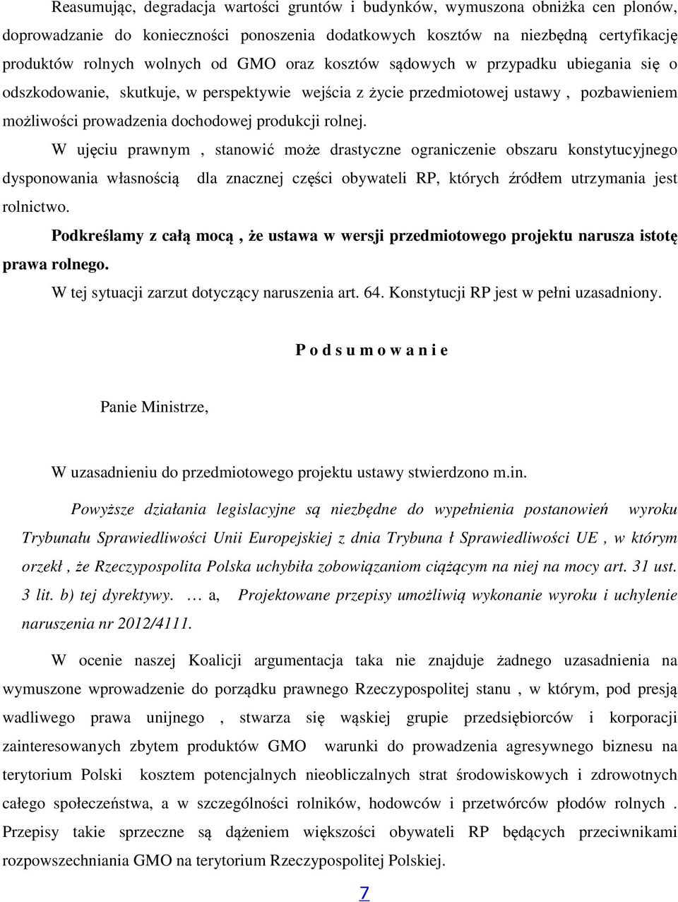 W ujęciu prawnym, stanowić może drastyczne ograniczenie obszaru konstytucyjnego dysponowania własnością dla znacznej części obywateli RP, których źródłem utrzymania jest rolnictwo.