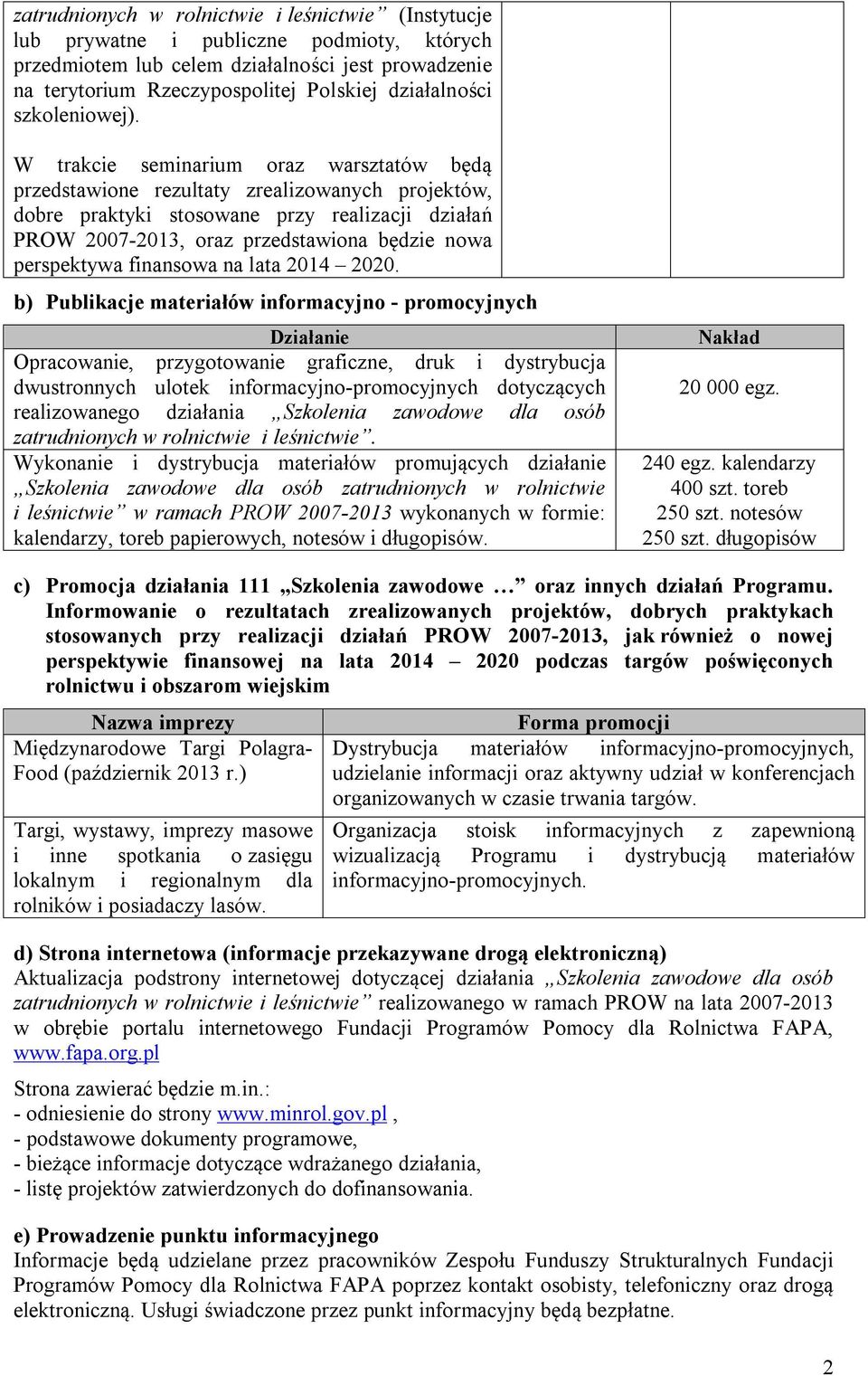 W trakcie seminarium oraz warsztatów będą przedstawione rezultaty zrealizowanych projektów, dobre praktyki stosowane przy realizacji działań PROW 2007-2013, oraz przedstawiona będzie nowa perspektywa