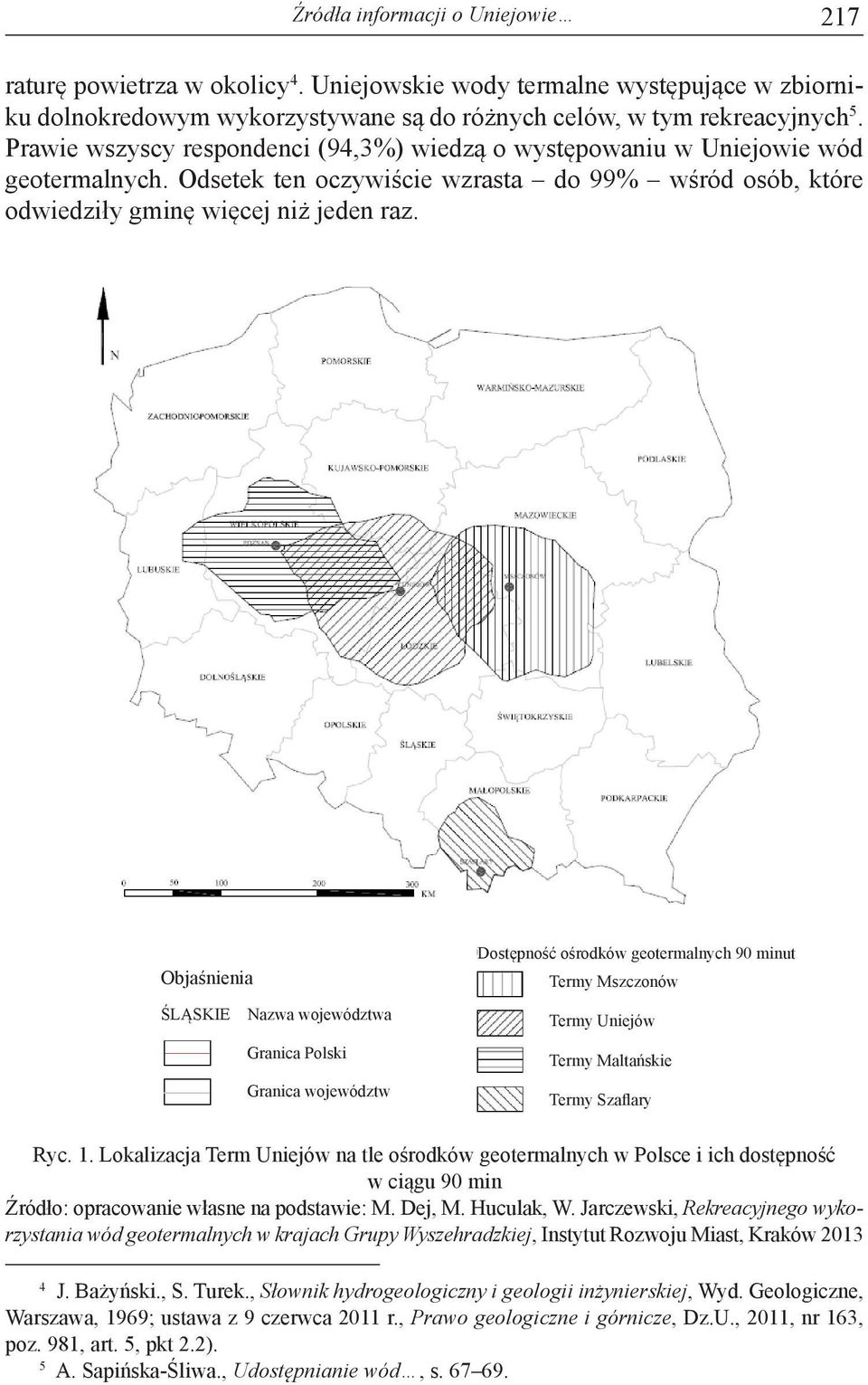 Objaśnienia ŚLĄSKIE Nazwa województwa Granica Polski Granica województw Dostępność ośrodków geotermalnych 90 minut Termy Mszczonów Termy Uniejów Termy Maltańskie Termy Szaflary Ryc. 1.