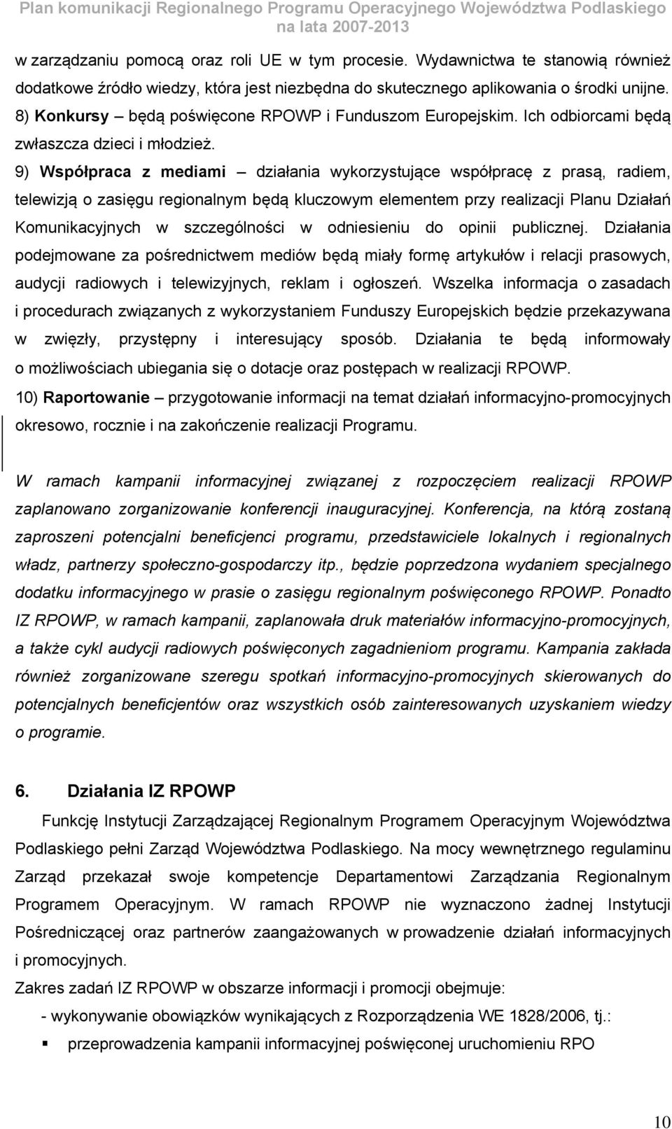 9) Współpraca z mediami działania wykorzystujące współpracę z prasą, radiem, telewizją o zasięgu regionalnym będą kluczowym elementem przy realizacji Planu Działań Komunikacyjnych w szczególności w