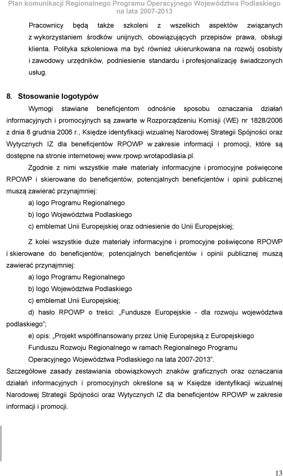 Stosowanie logotypów Wymogi stawiane beneficjentom odnośnie sposobu oznaczania działań informacyjnych i promocyjnych są zawarte w Rozporządzeniu Komisji (WE) nr 1828/2006 z dnia 8 grudnia 2006 r.