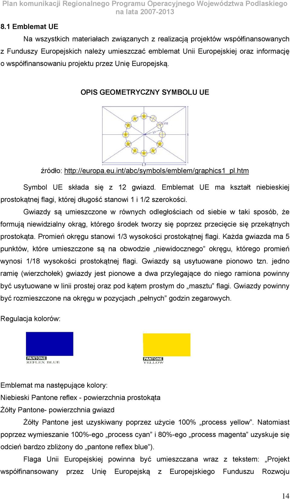 Emblemat UE ma kształt niebieskiej prostokątnej flagi, której długość stanowi 1 i 1/2 szerokości.