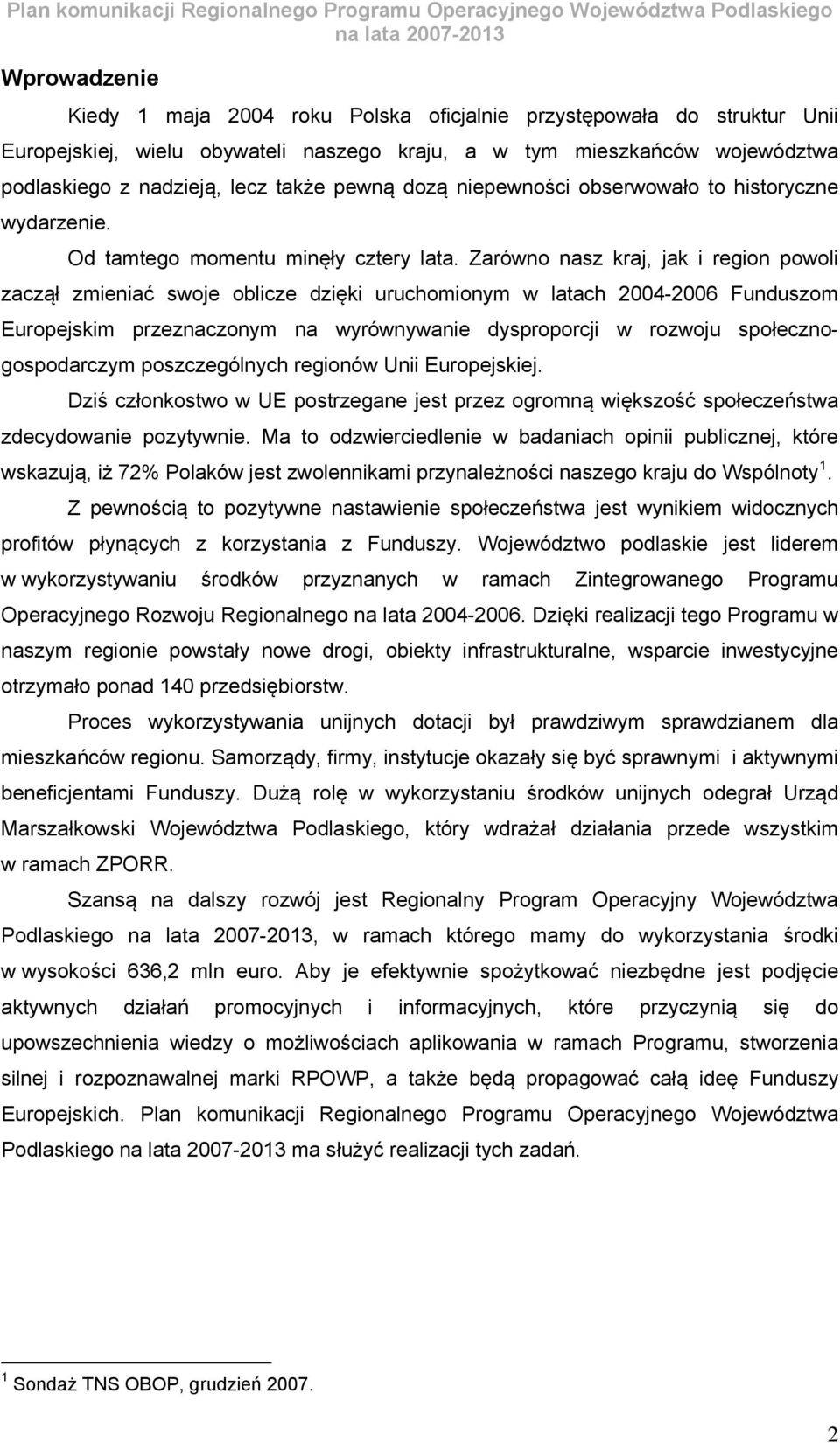 Zarówno nasz kraj, jak i region powoli zaczął zmieniać swoje oblicze dzięki uruchomionym w latach 2004-2006 Funduszom Europejskim przeznaczonym na wyrównywanie dysproporcji w rozwoju