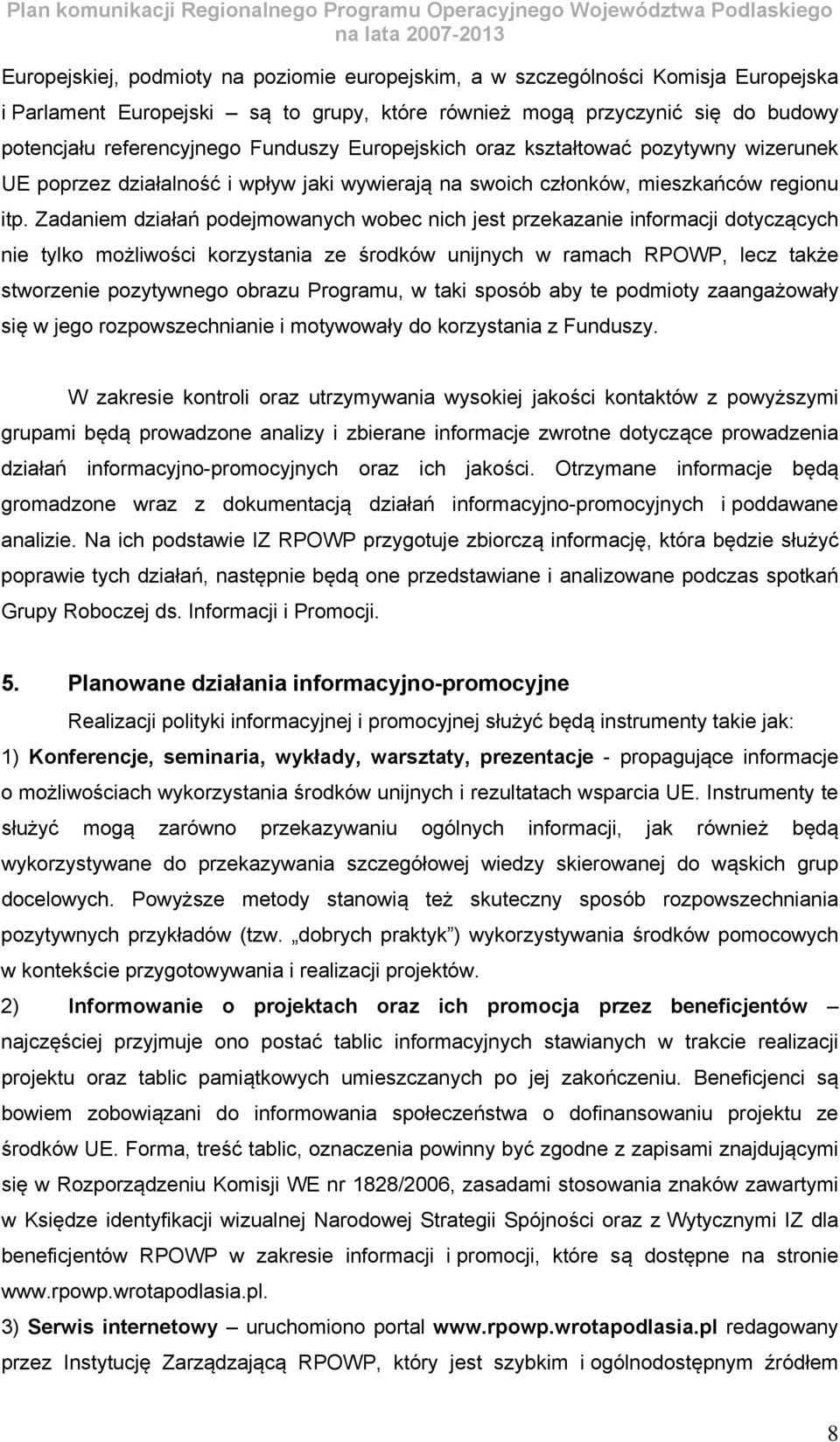 Zadaniem działań podejmowanych wobec nich jest przekazanie informacji dotyczących nie tylko możliwości korzystania ze środków unijnych w ramach RPOWP, lecz także stworzenie pozytywnego obrazu