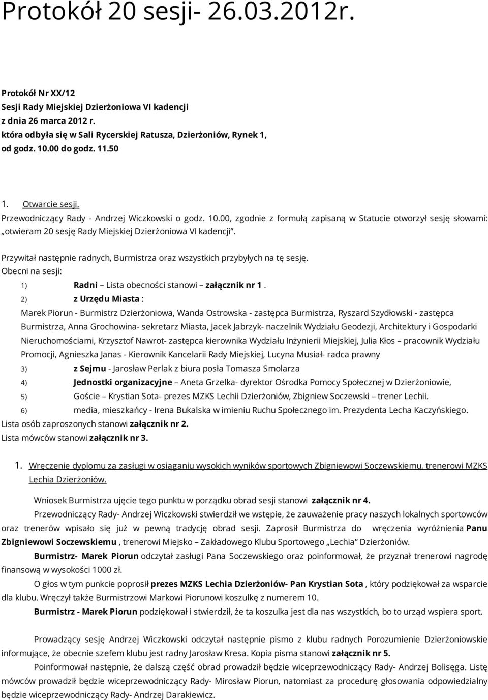 00, zgodnie z formułą zapisaną w Statucie otworzył sesję słowami: otwieram 20 sesję Rady Miejskiej Dzierżoniowa VI kadencji.