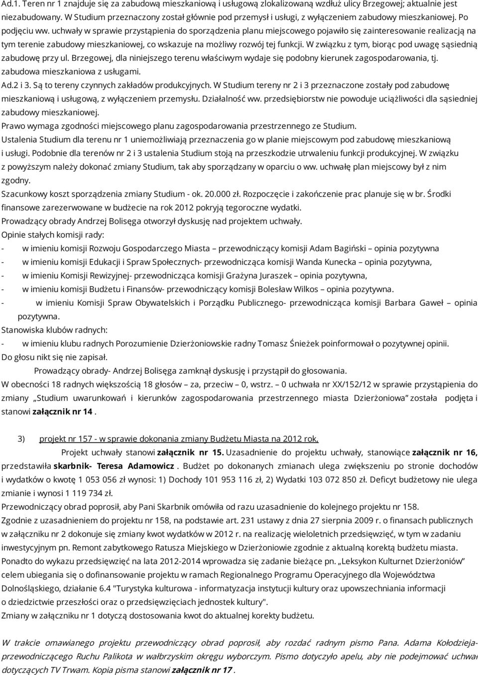 uchwały w sprawie przystąpienia do sporządzenia planu miejscowego pojawiło się zainteresowanie realizacją na tym terenie zabudowy mieszkaniowej, co wskazuje na możliwy rozwój tej funkcji.