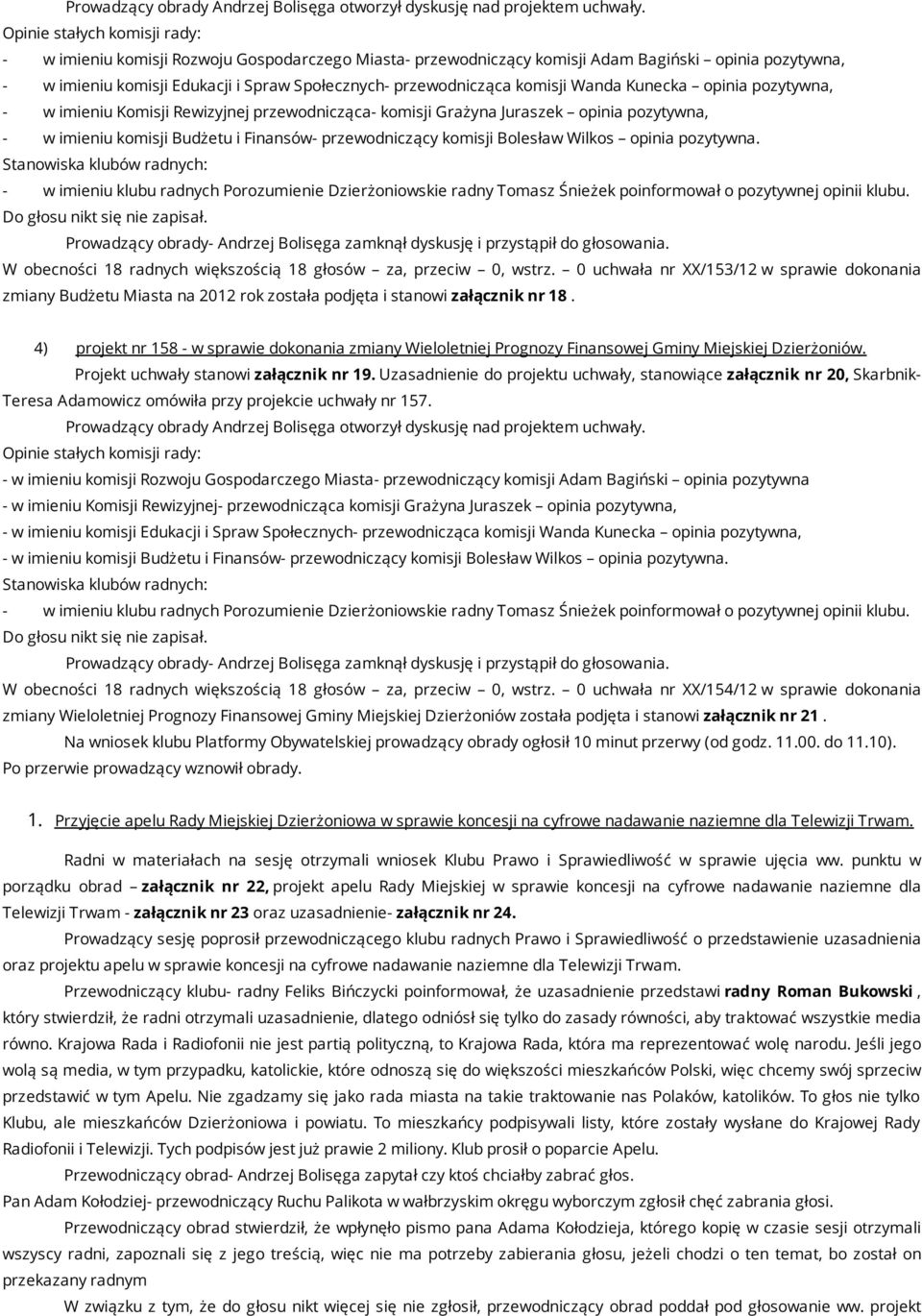 komisji Wanda Kunecka opinia pozytywna, - w imieniu Komisji Rewizyjnej przewodnicząca- komisji Grażyna Juraszek opinia pozytywna, - w imieniu komisji Budżetu i Finansów- przewodniczący komisji