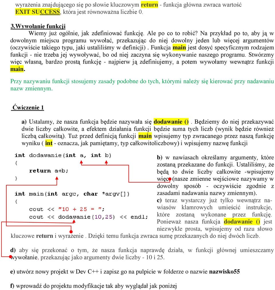 Funkcja main jest dosyć specyficznym rodzajem funkcji - nie trzeba jej wywoływać, bo od niej zaczyna się wykonywanie naszego programu.