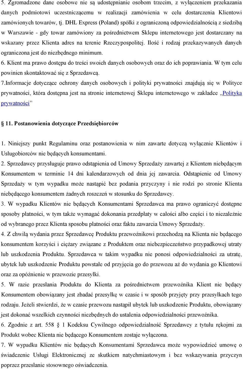 terenie Rzeczypospolitej. Ilość i rodzaj przekazywanych danych ograniczona jest do niezbędnego minimum. 6. Klient ma prawo dostępu do treści swoich danych osobowych oraz do ich poprawiania.