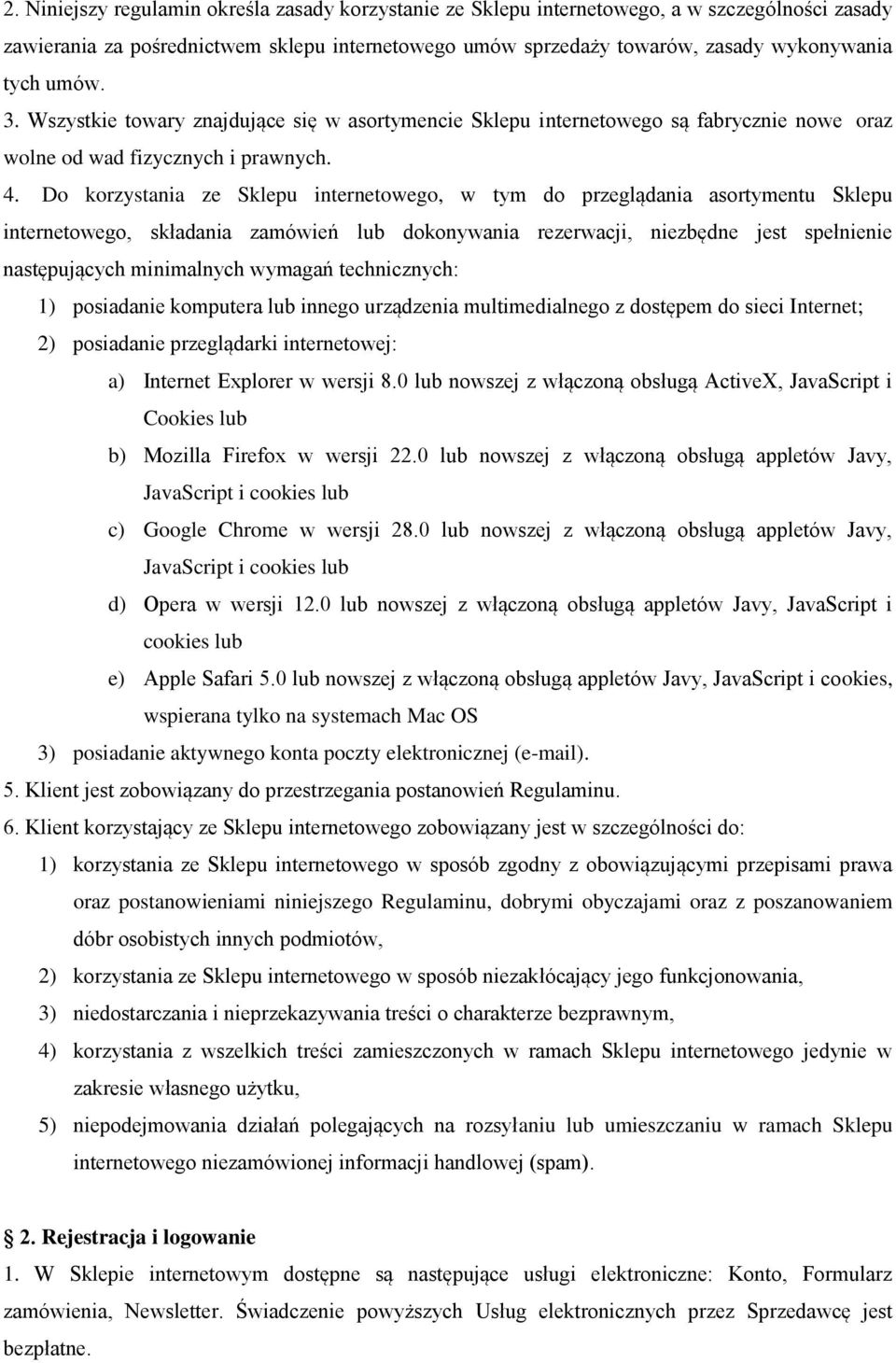 Do korzystania ze Sklepu internetowego, w tym do przeglądania asortymentu Sklepu internetowego, składania zamówień lub dokonywania rezerwacji, niezbędne jest spełnienie następujących minimalnych