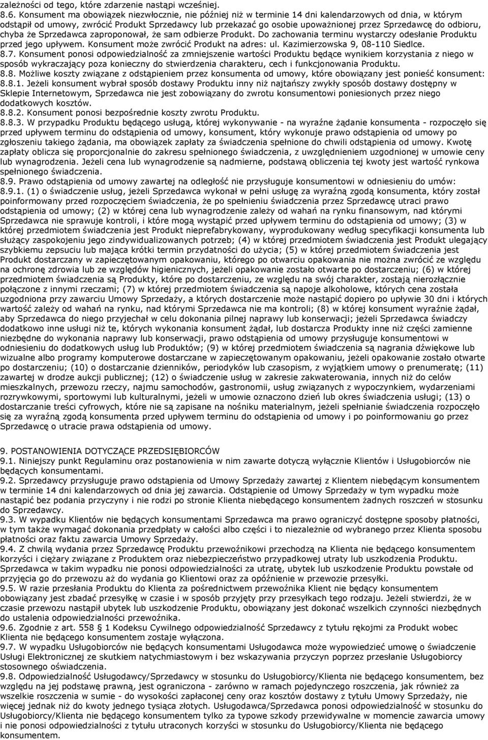 Sprzedawcę do odbioru, chyba że Sprzedawca zaproponował, że sam odbierze Produkt. Do zachowania terminu wystarczy odesłanie Produktu przed jego upływem. Konsument może zwrócić Produkt na adres: ul.