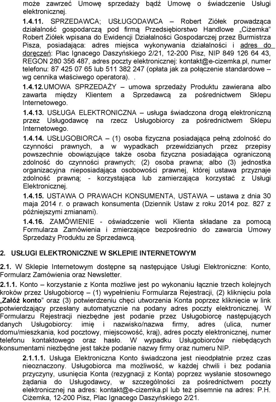 Pisza, posiadająca: adres miejsca wykonywania działalności i adres do doręczeń: Plac Ignacego Daszyńskiego 2/21, 12-200 Pisz, NIP 849 126 64 43, REGON 280 356 487, adres poczty elektronicznej: