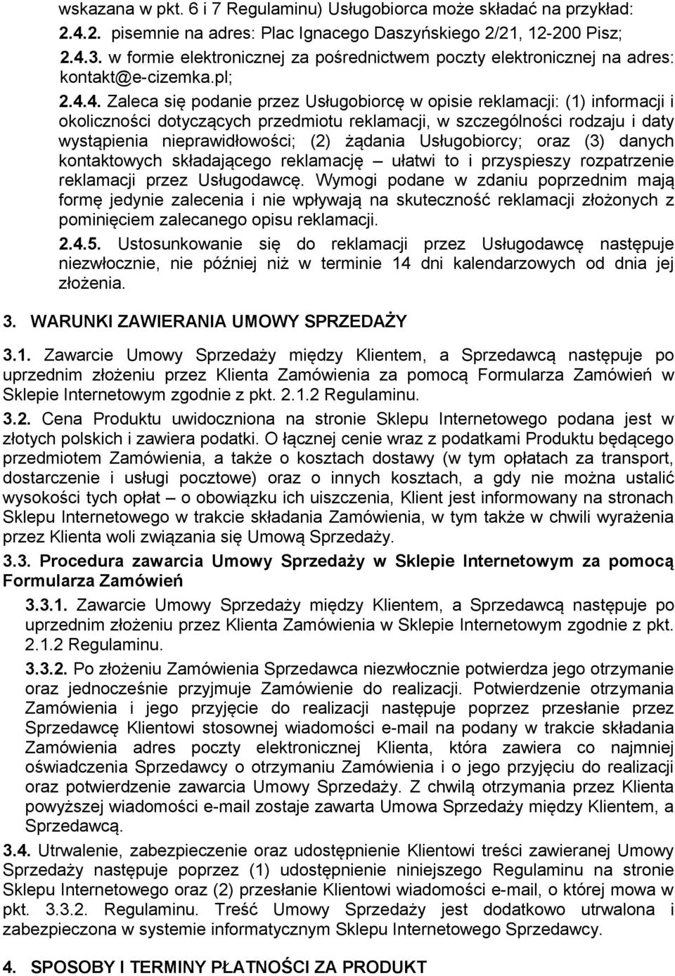 4. Zaleca się podanie przez Usługobiorcę w opisie reklamacji: (1) informacji i okoliczności dotyczących przedmiotu reklamacji, w szczególności rodzaju i daty wystąpienia nieprawidłowości; (2) żądania