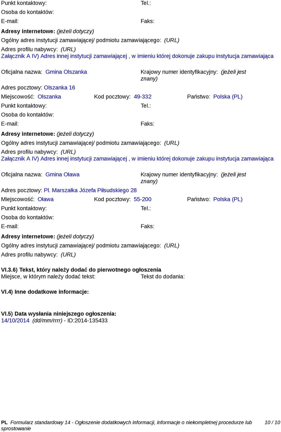 nazwa: Gmina Olszanka Adres pocztowy: Olszanka 16 Miejscowość: Olszanka Kod pocztowy: 49-332 Państwo: Polska (PL)  nazwa: Gmina Oława Adres pocztowy: Pl.