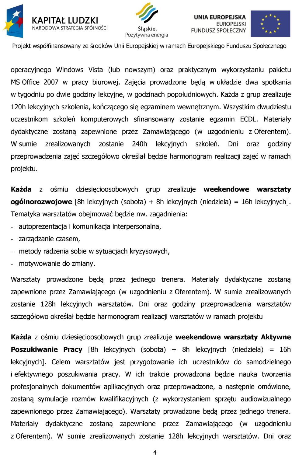 Każda z grup zrealizuje 120h lekcyjnych szkolenia, kończącego się egzaminem wewnętrznym. Wszystkim dwudziestu uczestnikom szkoleń komputerowych sfinansowany zostanie egzamin ECDL.