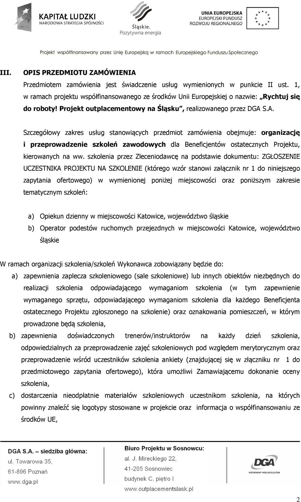 S.A. Szczegółowy zakres usług stanowiących przedmiot zamówienia obejmuje: organizację i przeprowadzenie szkoleń zawodowych dla Beneficjentów ostatecznych Projektu, kierowanych na ww.