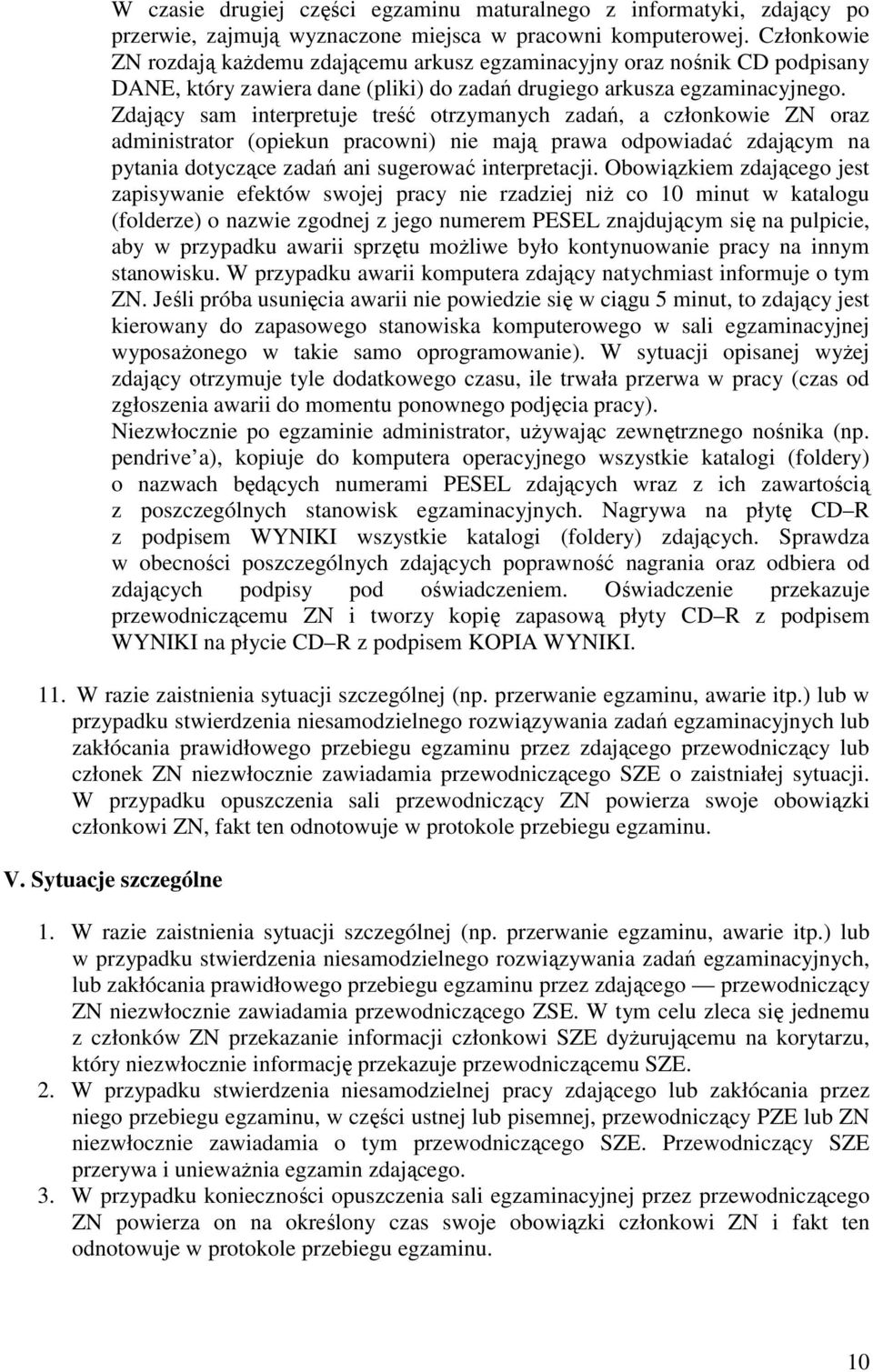 Zdający sam interpretuje treść otrzymanych zadań, a członkowie ZN oraz administrator (opiekun pracowni) nie mają prawa odpowiadać zdającym na pytania dotyczące zadań ani sugerować interpretacji.