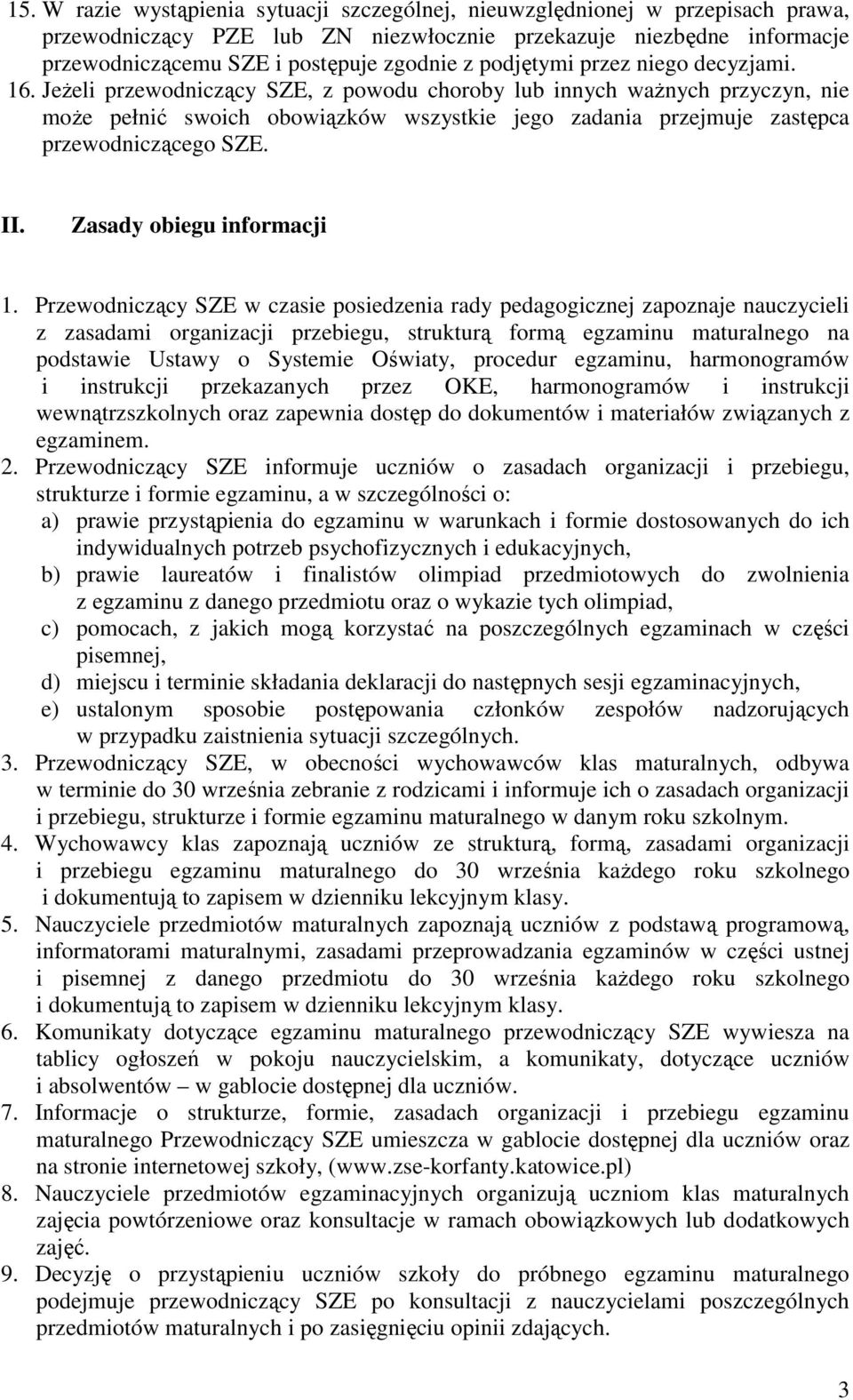 JeŜeli przewodniczący SZE, z powodu choroby lub innych waŝnych przyczyn, nie moŝe pełnić swoich obowiązków wszystkie jego zadania przejmuje zastępca przewodniczącego SZE. II.