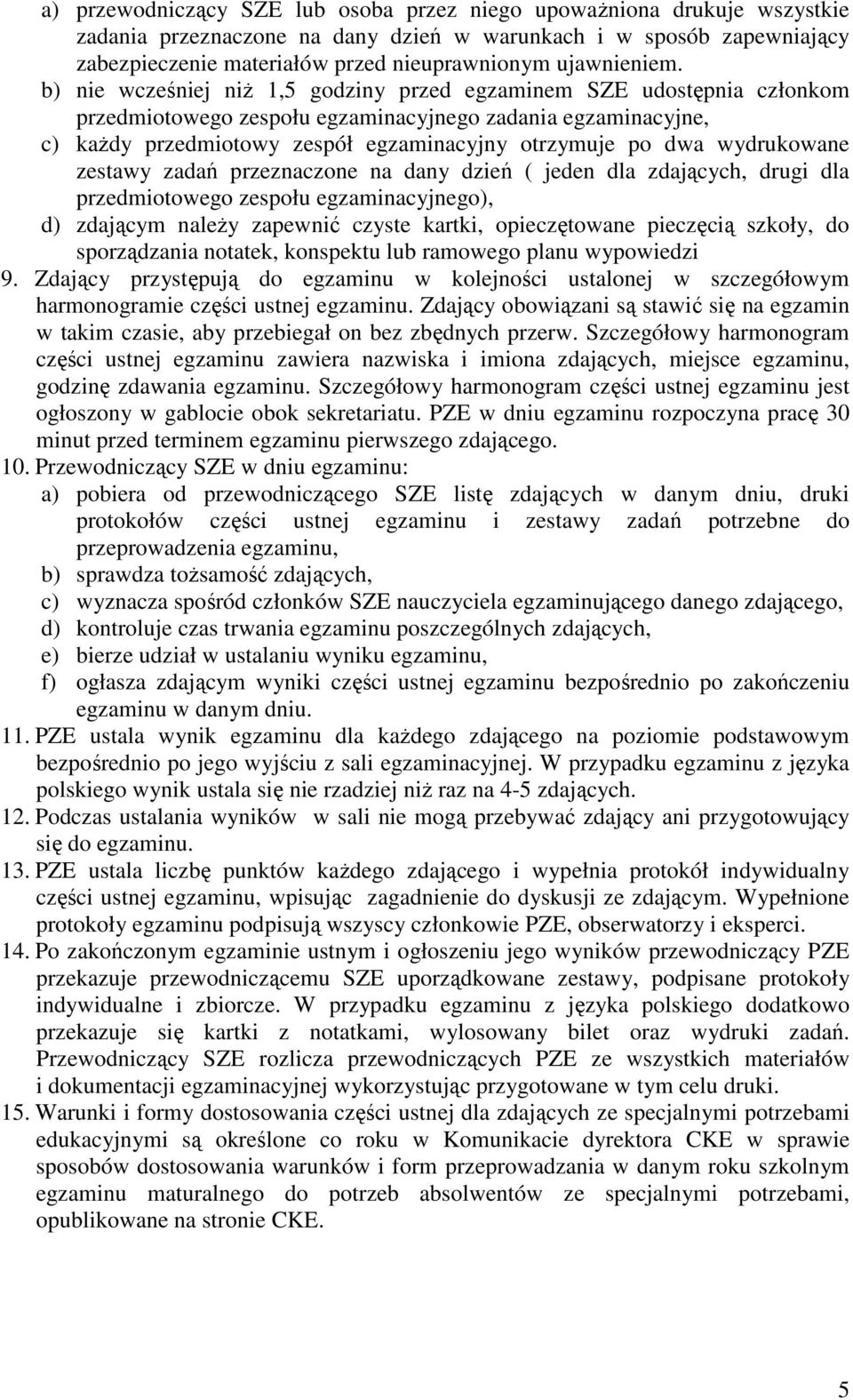 b) nie wcześniej niŝ 1,5 godziny przed egzaminem SZE udostępnia członkom przedmiotowego zespołu egzaminacyjnego zadania egzaminacyjne, c) kaŝdy przedmiotowy zespół egzaminacyjny otrzymuje po dwa