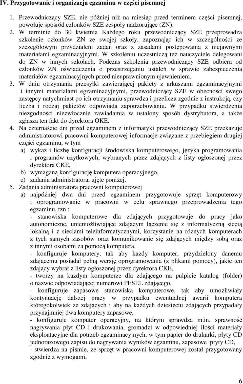 postępowania z niejawnymi materiałami egzaminacyjnymi. W szkoleniu uczestniczą teŝ nauczyciele delegowani do ZN w innych szkołach.