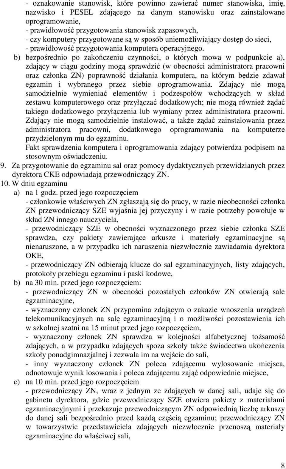 b) bezpośrednio po zakończeniu czynności, o których mowa w podpunkcie a), zdający w ciągu godziny mogą sprawdzić (w obecności administratora pracowni oraz członka ZN) poprawność działania komputera,