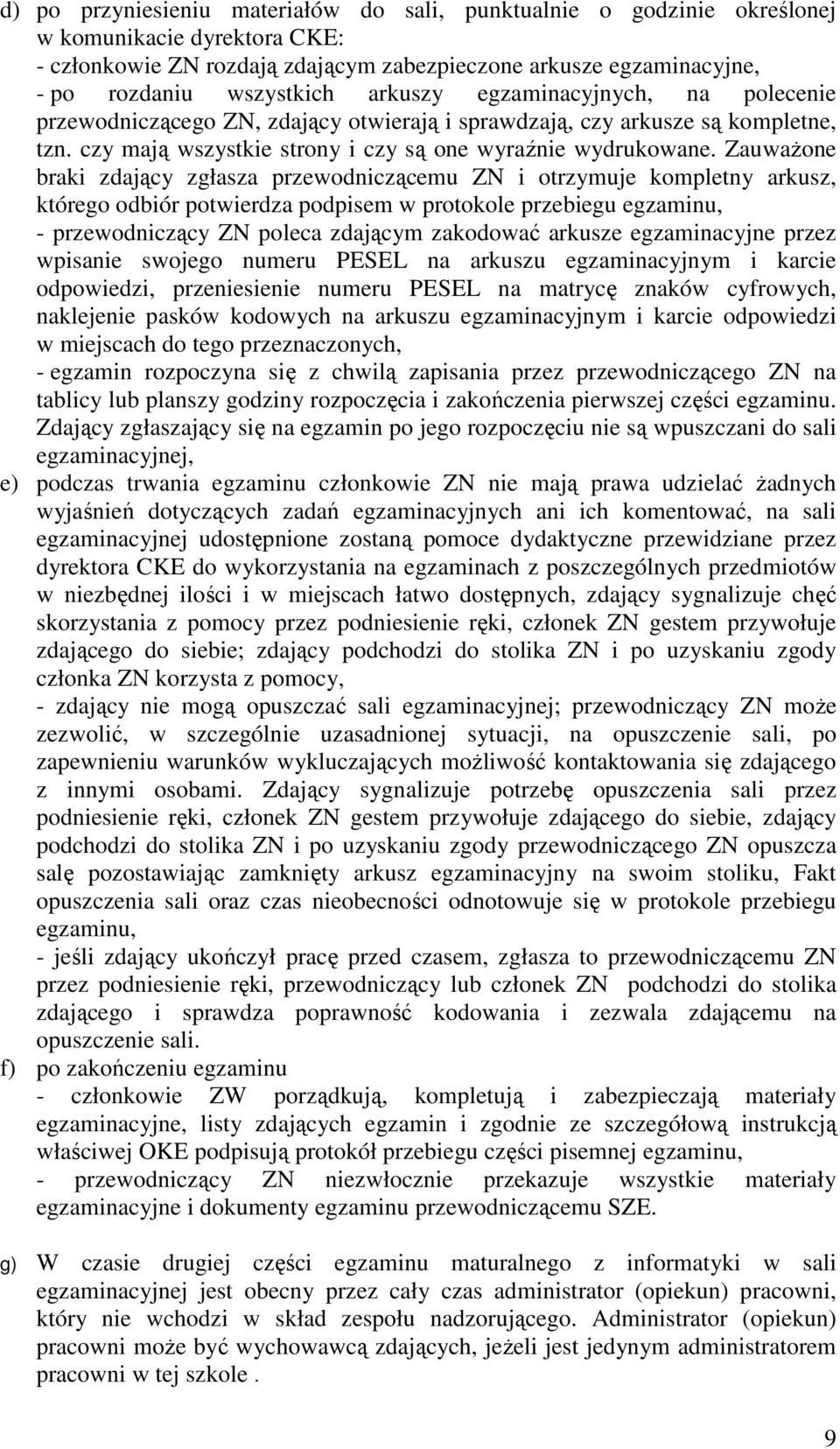 ZauwaŜone braki zdający zgłasza przewodniczącemu ZN i otrzymuje kompletny arkusz, którego odbiór potwierdza podpisem w protokole przebiegu egzaminu, - przewodniczący ZN poleca zdającym zakodować