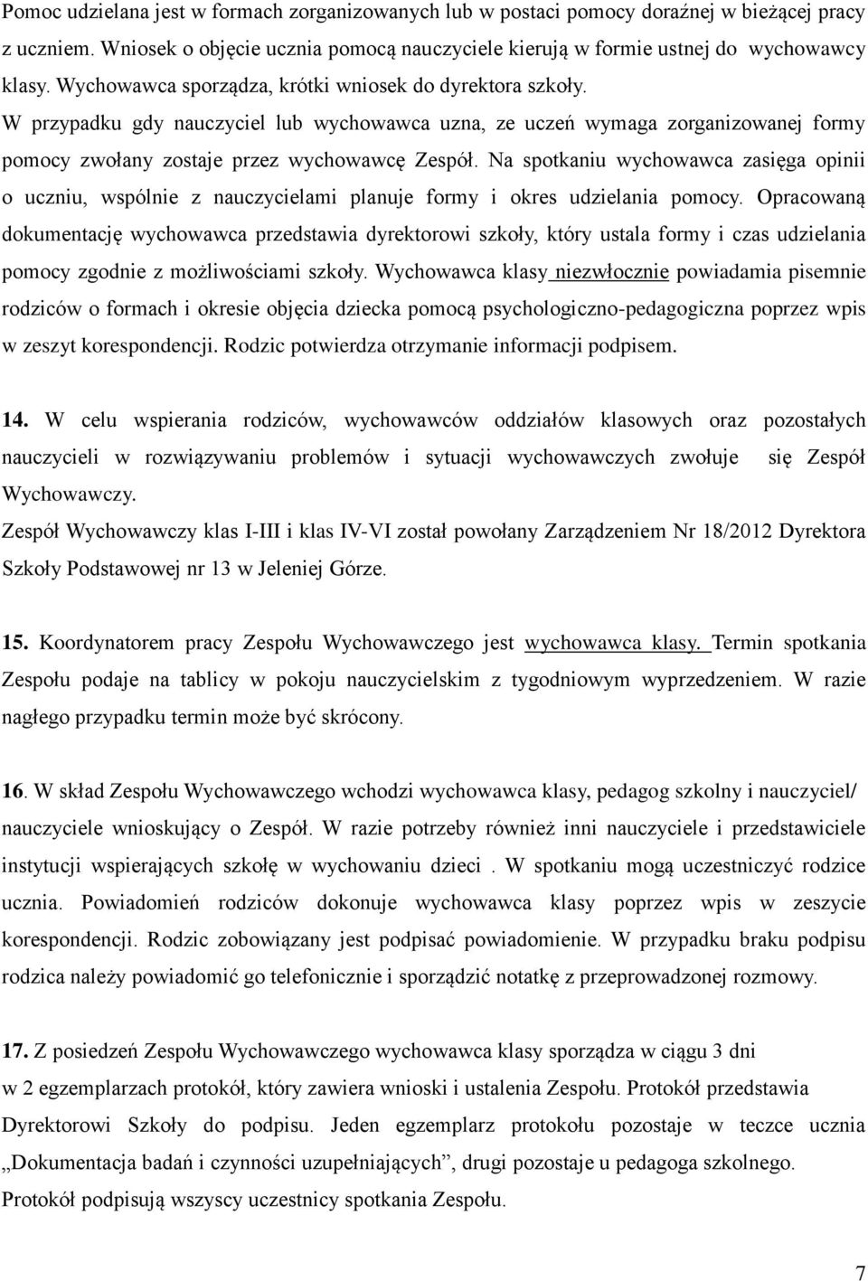 Na spotkaniu wychowawca zasięga opinii o uczniu, wspólnie z nauczycielami planuje formy i okres udzielania pomocy.